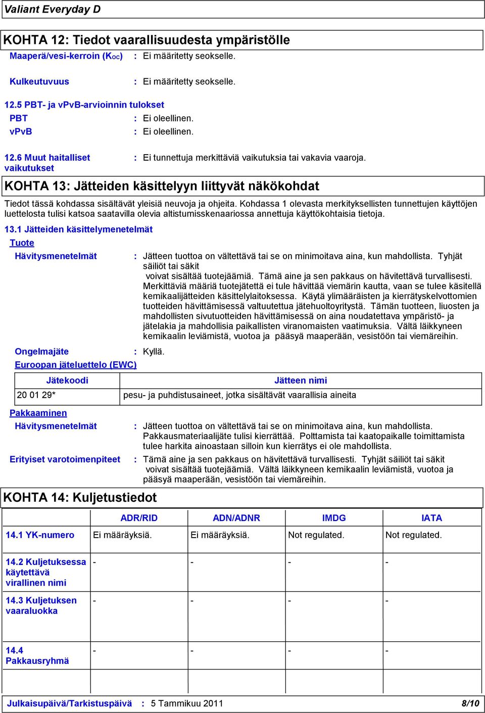 Kohdassa 1 olevasta merkityksellisten tunnettujen käyttöjen luettelosta tulisi katsoa saatavilla olevia altistumisskenaariossa annettuja käyttökohtaisia tietoja. 13.