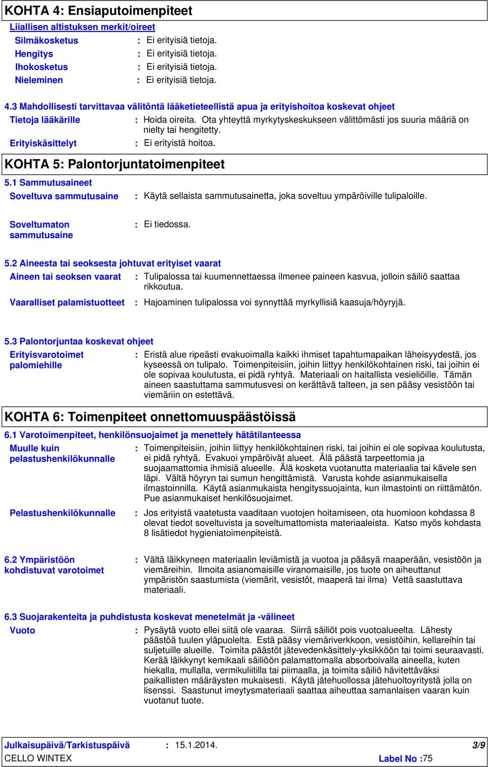 1 Sammutusaineet Soveltuva sammutusaine Käytä sellaista sammutusainetta, joka soveltuu ympäröiville tulipaloille. Soveltumaton sammutusaine Ei tiedossa. 5.