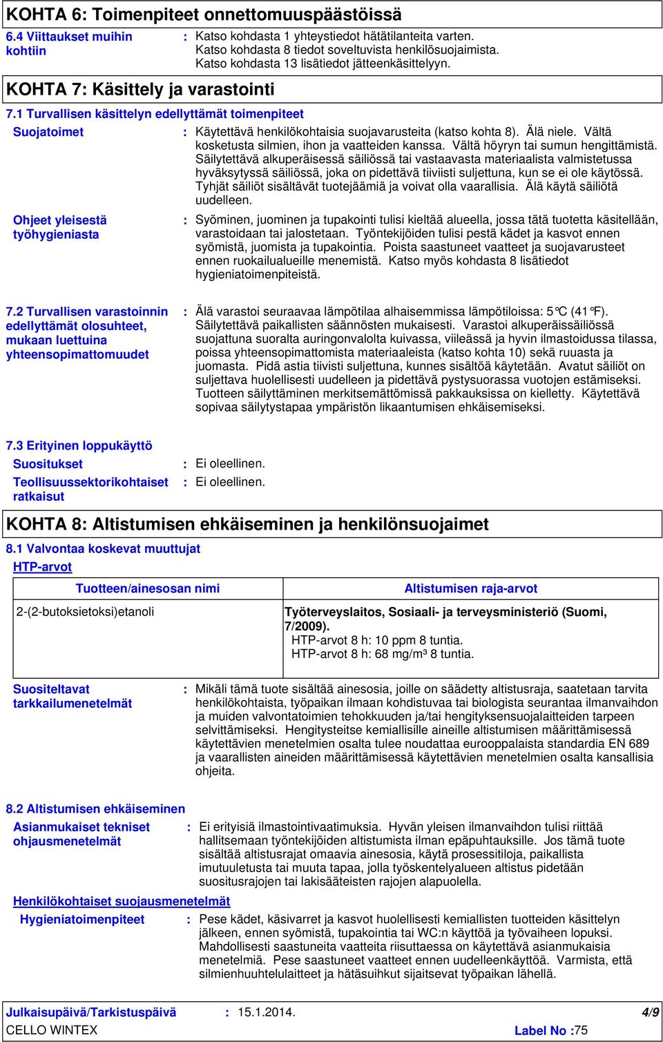 1 Turvallisen käsittelyn edellyttämät toimenpiteet Suojatoimet Käytettävä henkilökohtaisia suojavarusteita (katso kohta 8). Älä niele. Vältä kosketusta silmien, ihon ja vaatteiden kanssa.