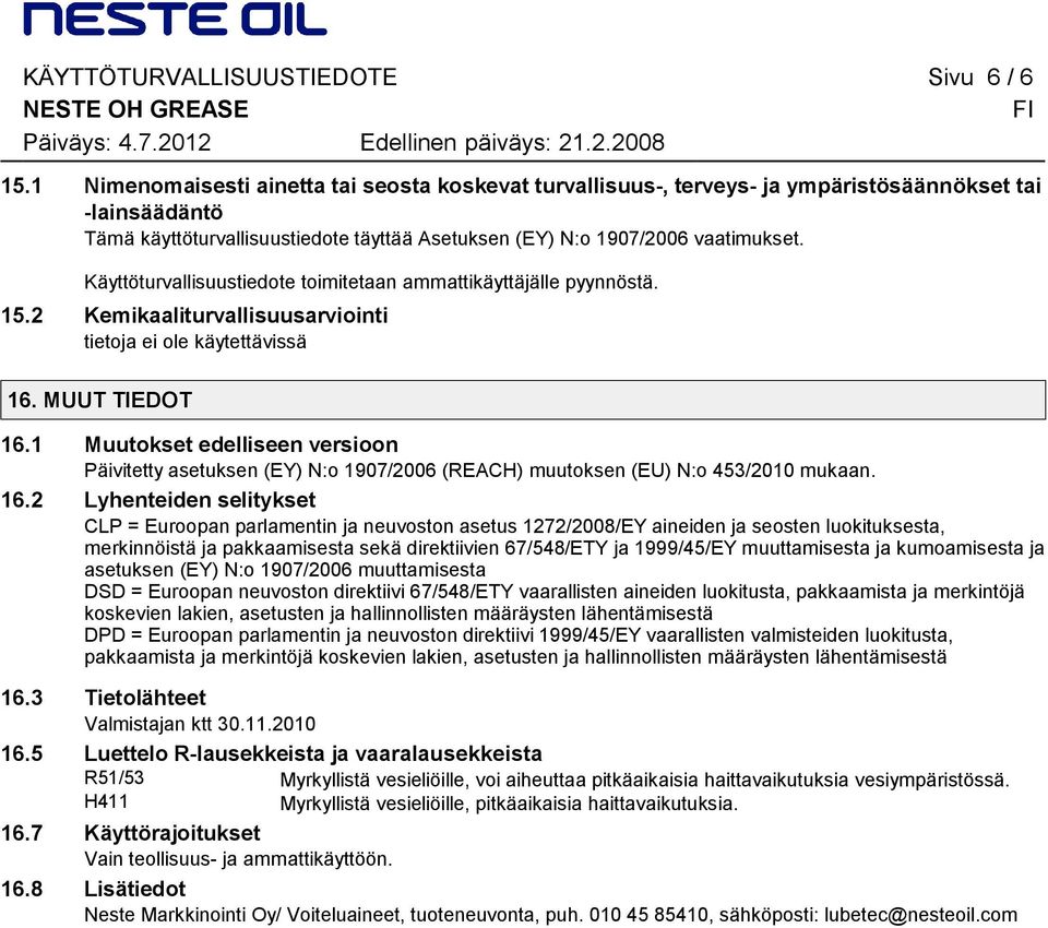 Käyttöturvallisuustiedote toimitetaan ammattikäyttäjälle pyynnöstä. 15.2 Kemikaaliturvallisuusarviointi 16. MUUT TIEDOT 16.