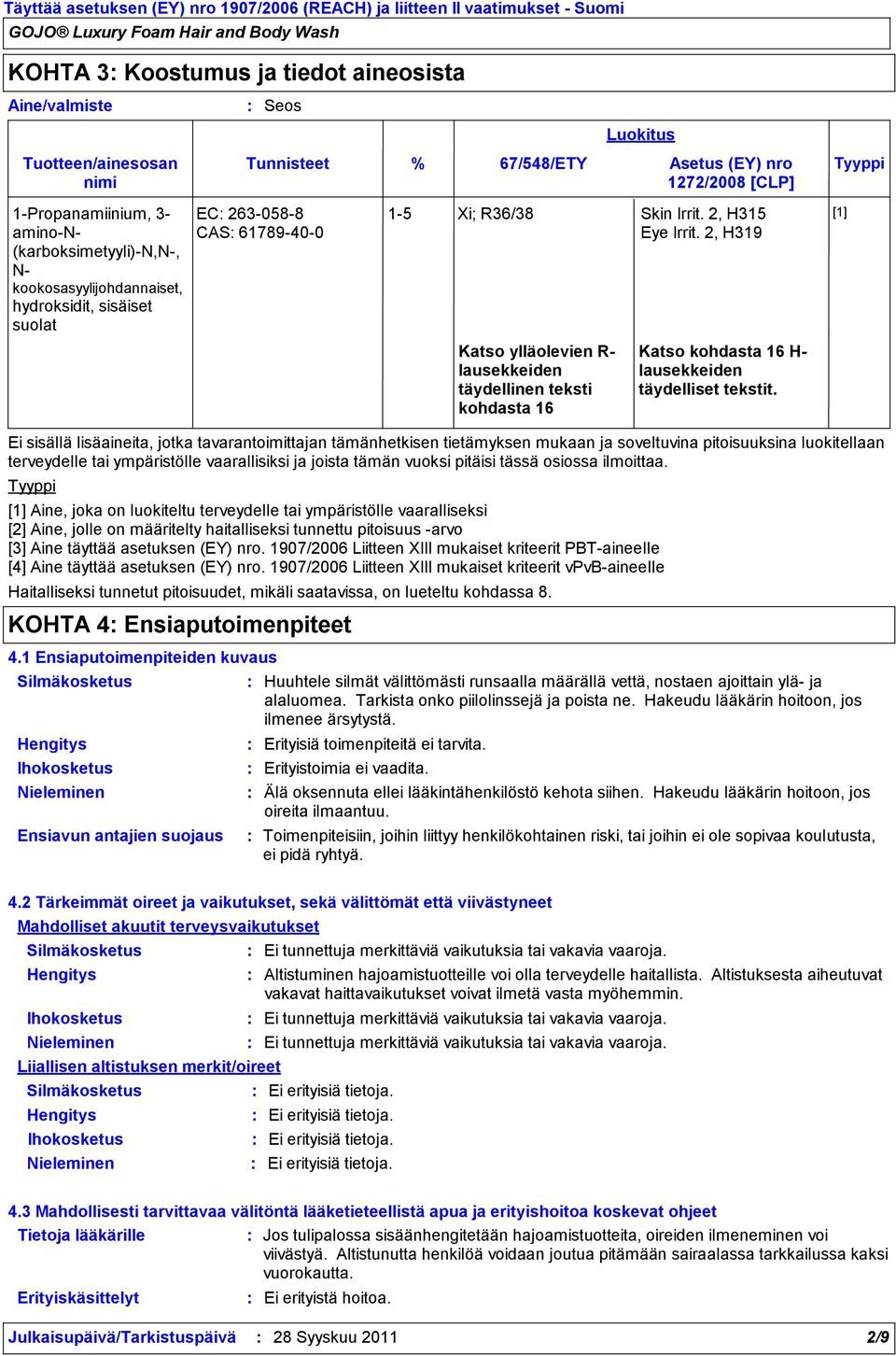 % 67/548/ETY Asetus (EY) nro Tyyppi 1272/2008 [CLP] Katso ylläolevien R lausekkeiden täydellinen teksti kohdasta 16 Luokitus Katso kohdasta 16 H lausekkeiden täydelliset tekstit.