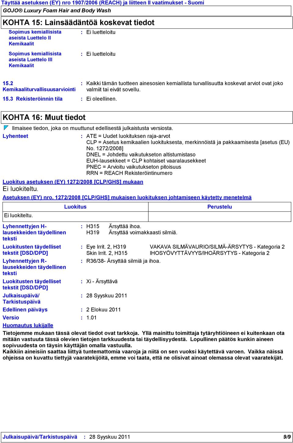 3 Rekisteröinnin tila Kaikki tämän tuotteen ainesosien kemiallista turvallisuutta koskevat arviot ovat joko valmiit tai eivät sovellu.