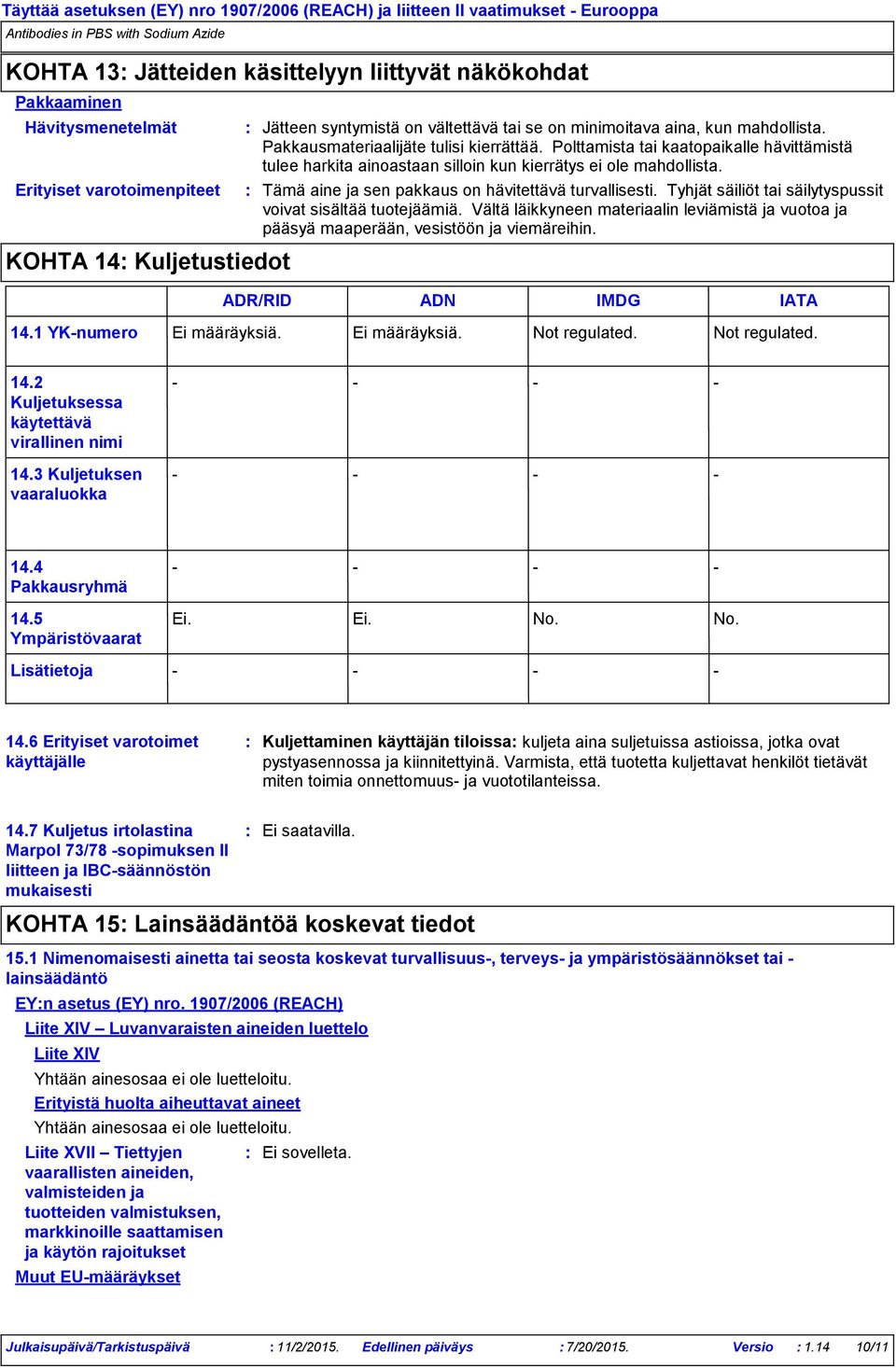 Polttamista tai kaatopaikalle hävittämistä tulee harkita ainoastaan silloin kun kierrätys ei ole mahdollista. Tämä aine ja sen pakkaus on hävitettävä turvallisesti.