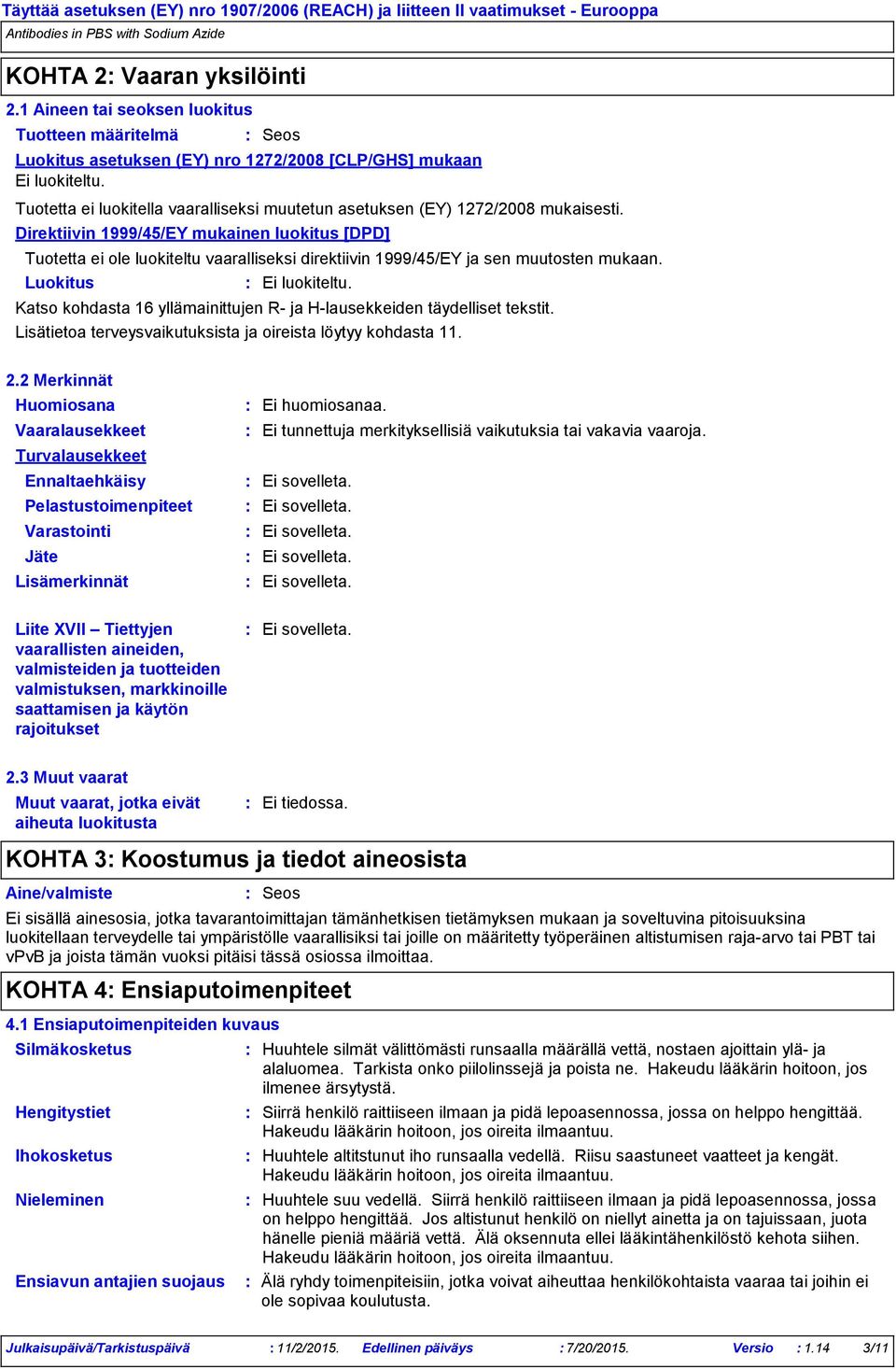 Tuotetta ei luokitella vaaralliseksi muutetun asetuksen (EY) 1272/2008 mukaisesti.