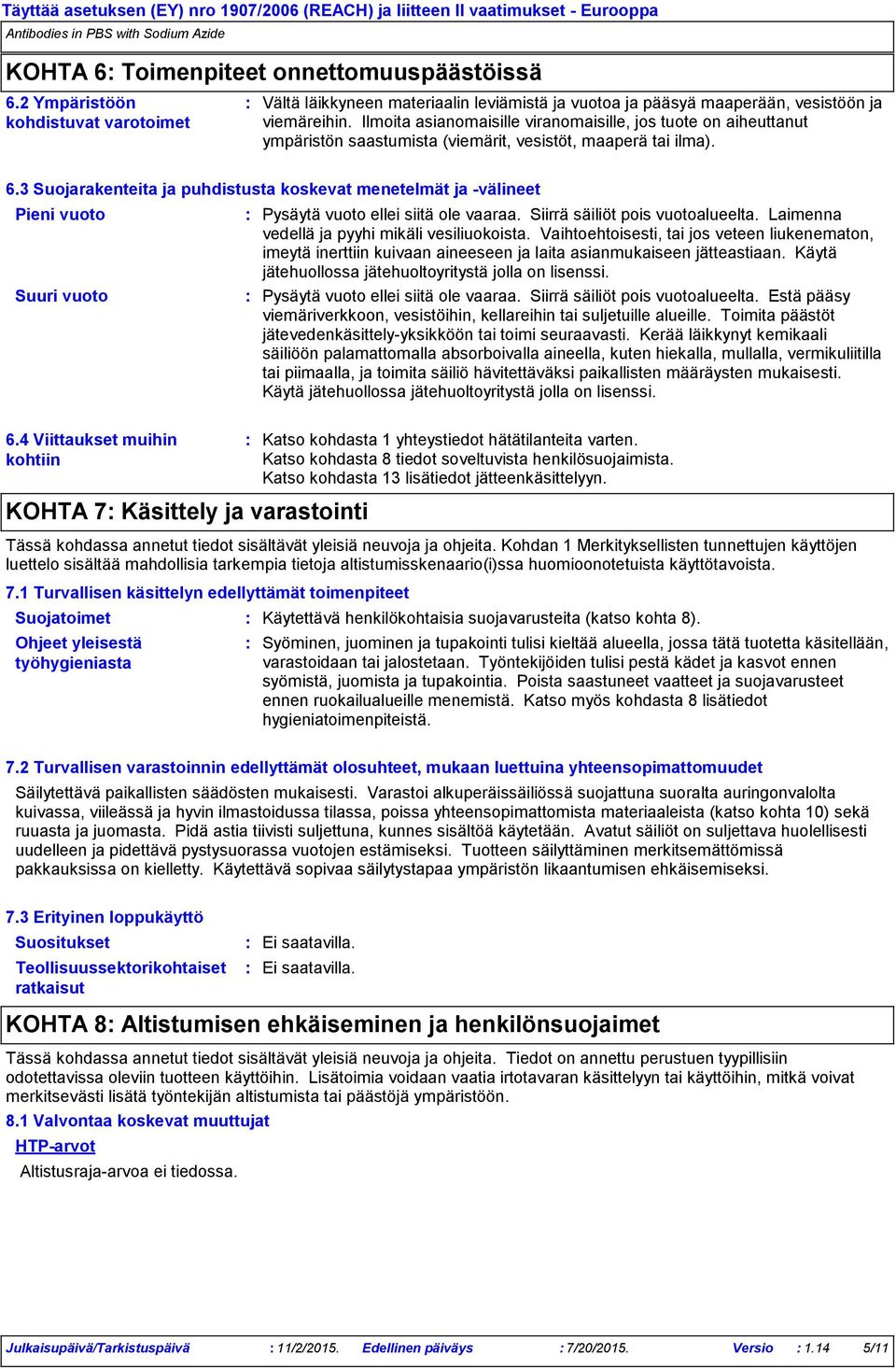 Ilmoita asianomaisille viranomaisille, jos tuote on aiheuttanut ympäristön saastumista (viemärit, vesistöt, maaperä tai ilma). 6.