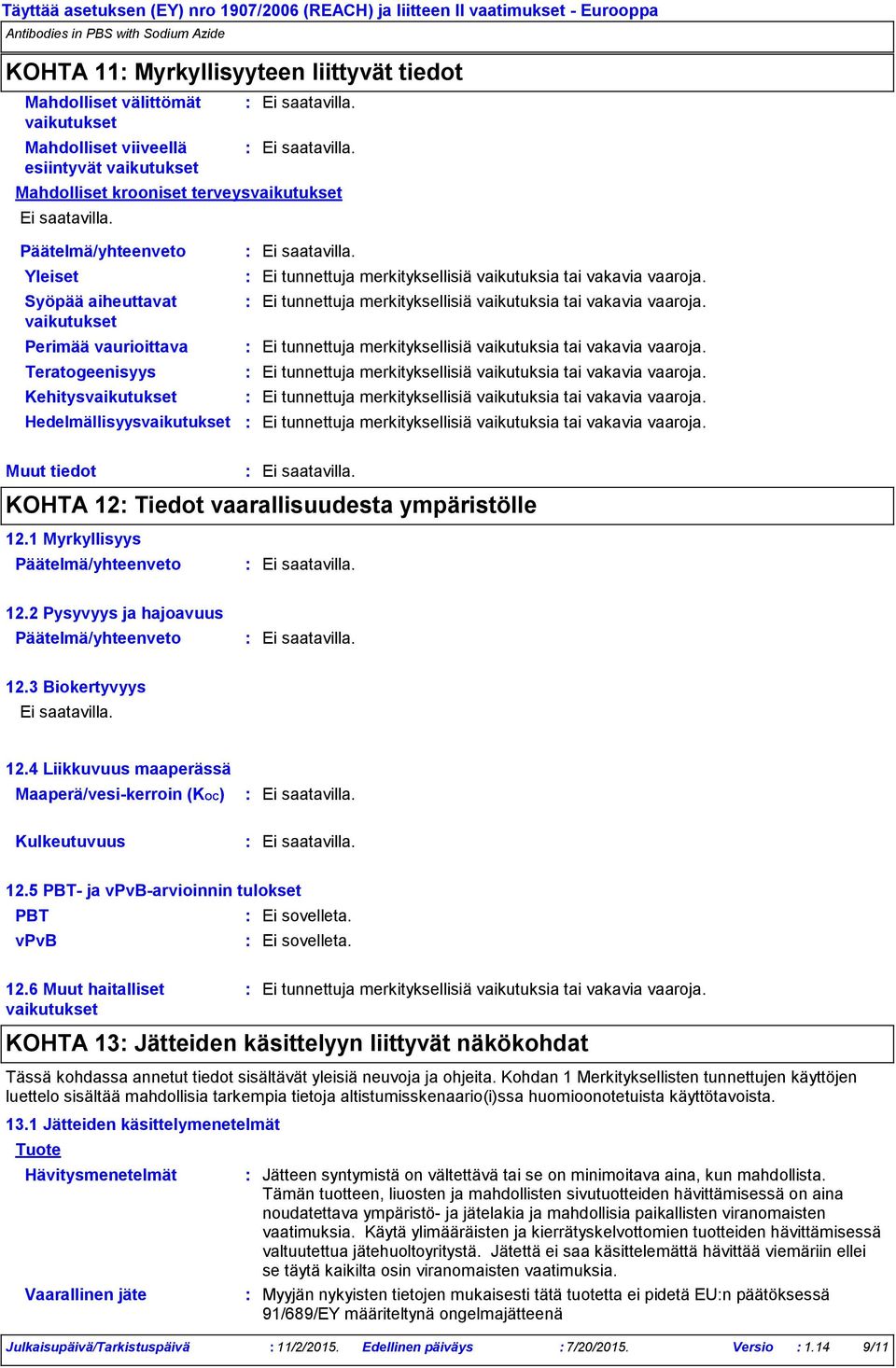 Tiedot vaarallisuudesta ympäristölle 12.1 Myrkyllisyys 12.2 Pysyvyys ja hajoavuus 12.3 Biokertyvyys 12.4 Liikkuvuus maaperässä Maaperä/vesikerroin (KOC) Kulkeutuvuus 12.