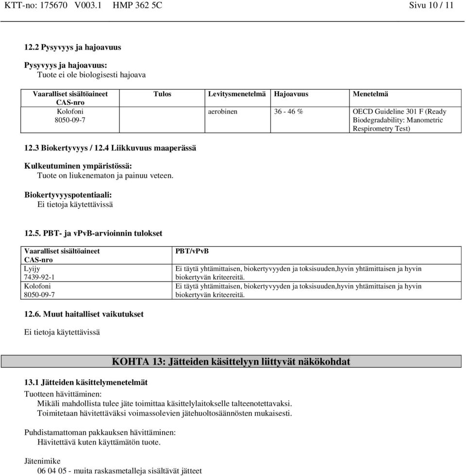 Respirometry Test) 12.3 Biokertyvyys / 12.4 Liikkuvuus maaperässä Kulkeutuminen ympäristössä: Tuote on liukenematon ja painuu veteen. Biokertyvyyspotentiaali: Ei tietoja käytettävissä 12.5.