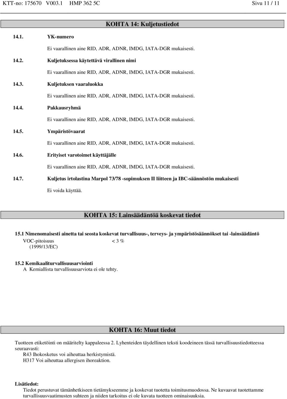 1 Nimenomaisesti ainetta tai seosta koskevat turvallisuus-, terveys- ja ympäristösäännökset tai -lainsäädäntö VOC-pitoisuus < 3 % (1999/13/EC) 15.