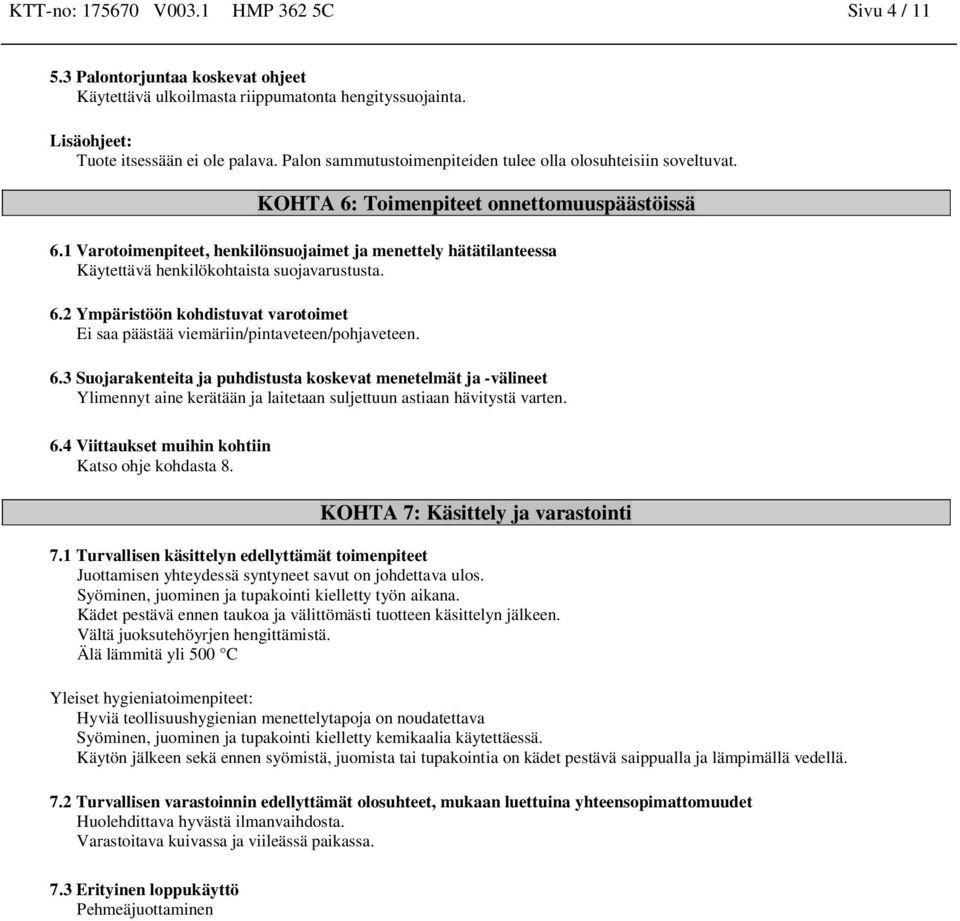 1 Varotoimenpiteet, henkilönsuojaimet ja menettely hätätilanteessa Käytettävä henkilökohtaista suojavarustusta. 6.2 Ympäristöön kohdistuvat varotoimet Ei saa päästää viemäriin/pintaveteen/pohjaveteen.
