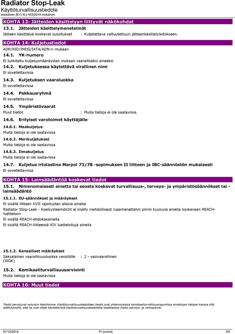 Erityiset varotoimet käyttäjälle 14.6.1. Maakuljetus 14.6.2. Merikuljetukset 14.6.3. Ilmakuljetus 14.7.