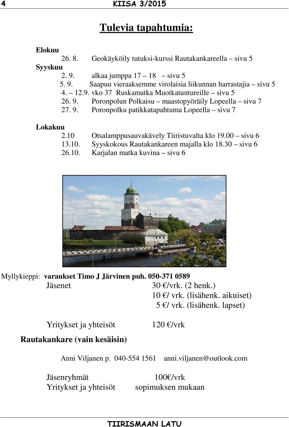 10 Otsalamppusauvakävely Tiiristuvalta klo 19.00 sivu 6 13.10. Syyskokous Rautakankareen majalla klo 18.30 sivu 6 26.10. Karjalan matka kuvina sivu 6 Myllykieppi: varaukset Timo J Järvinen puh.