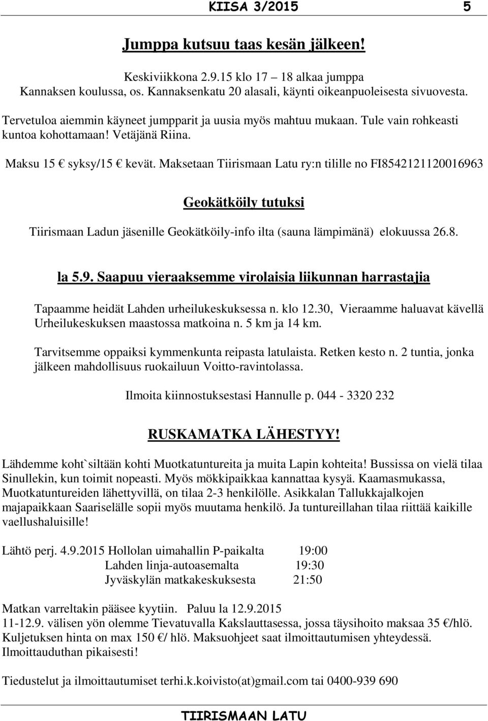 Maksetaan Tiirismaan Latu ry:n tilille no FI8542121120016963 Geokätköily tutuksi Tiirismaan Ladun jäsenille Geokätköily-info ilta (sauna lämpimänä) elokuussa 26.8. la 5.9. Saapuu vieraaksemme virolaisia liikunnan harrastajia Tapaamme heidät Lahden urheilukeskuksessa n.