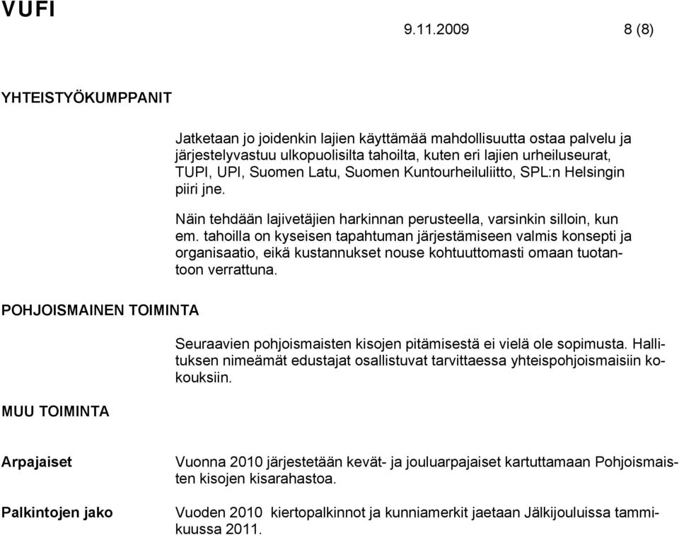 tahoilla on kyseisen tapahtuman järjestämiseen valmis konsepti ja organisaatio, eikä kustannukset nouse kohtuuttomasti omaan tuotantoon verrattuna.