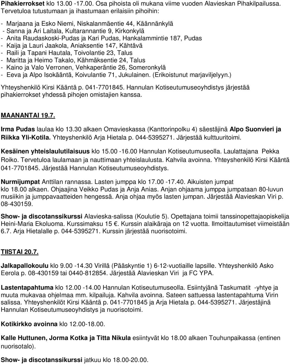 Kari Pudas, Hankalammintie 187, Pudas - Kaija ja Lauri Jaakola, Aniaksentie 147, Kähtävä - Raili ja Tapani Hautala, Toivolantie 23, Talus - Maritta ja Heimo Takalo, Kähmäksentie 24, Talus - Kaino ja