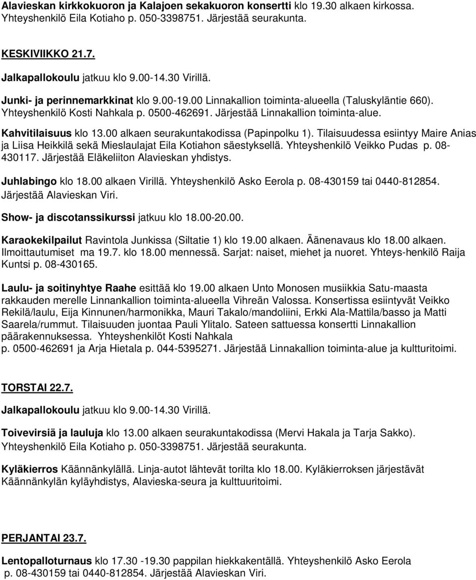 Kahvitilaisuus klo 13.00 alkaen seurakuntakodissa (Papinpolku 1). Tilaisuudessa esiintyy Maire Anias ja Liisa Heikkilä sekä Mieslaulajat Eila Kotiahon säestyksellä. Yhteyshenkilö Veikko Pudas p.