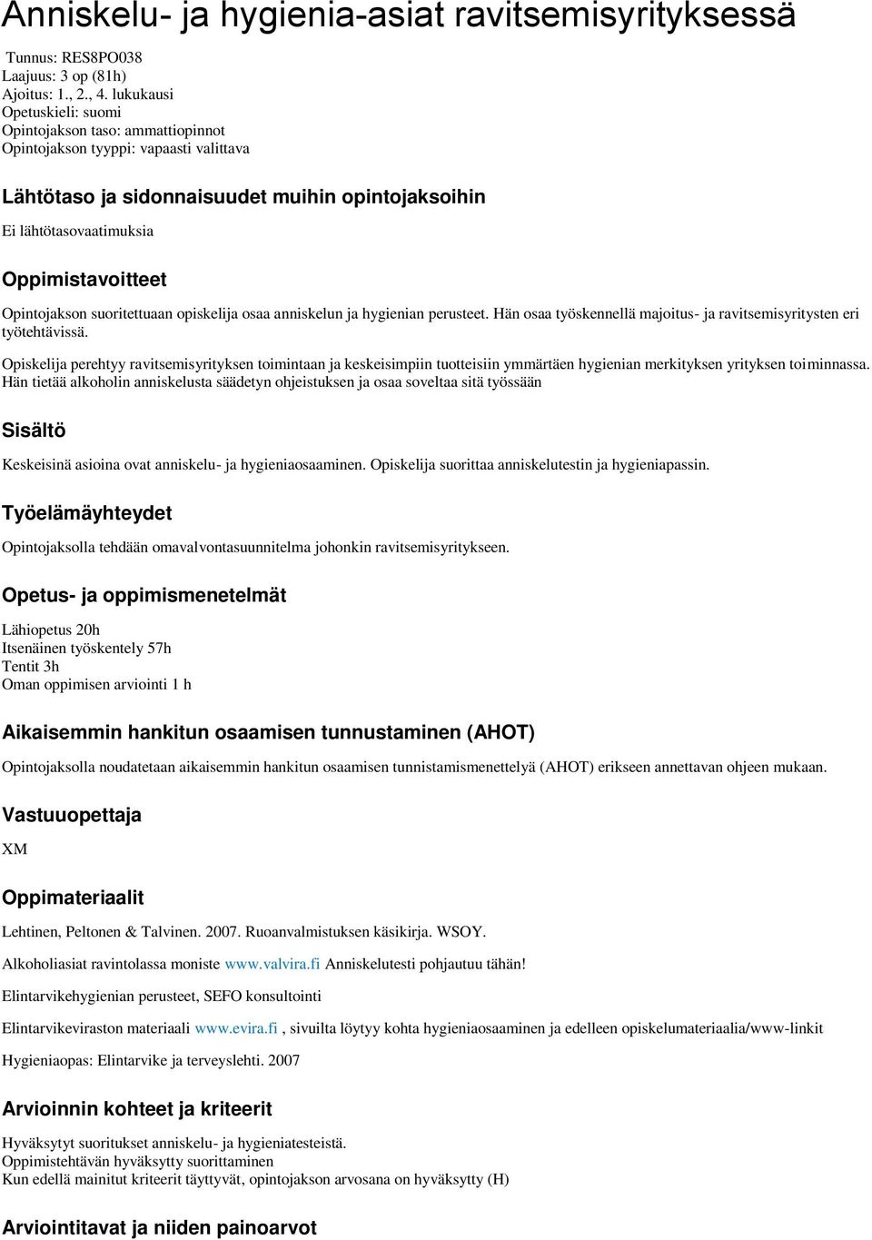 Opintojakson suoritettuaan opiskelija osaa anniskelun ja hygienian perusteet. Hän osaa työskennellä majoitus- ja ravitsemisyritysten eri työtehtävissä.