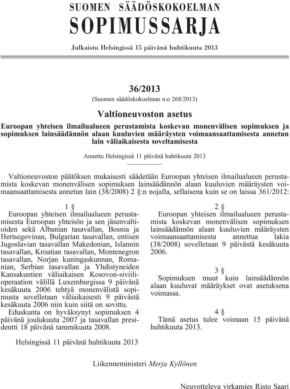 Valtioneuvoston päätöksen mukaisesti säädetään Euroopan yhteisen ilmailualueen perustamista koskevan monenvälisen sopimuksen lainsäädännön alaan kuuluvien määräysten voimaansaattamisesta annetun