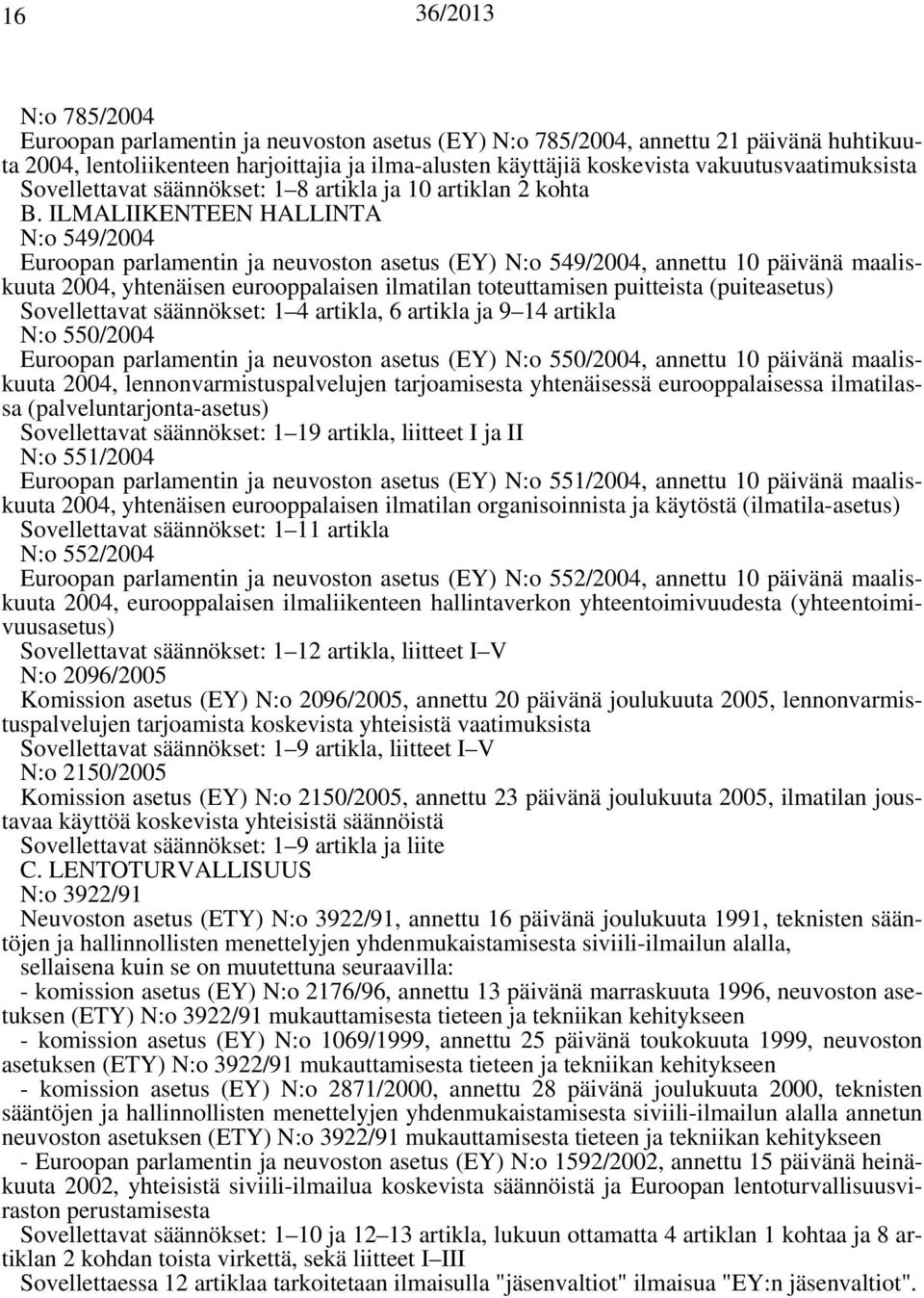 ILMALIIKENTEEN HALLINTA N:o 549/2004 Euroopan parlamentin ja neuvoston asetus (EY) N:o 549/2004, annettu 10 päivänä maaliskuuta 2004, yhtenäisen eurooppalaisen ilmatilan toteuttamisen puitteista