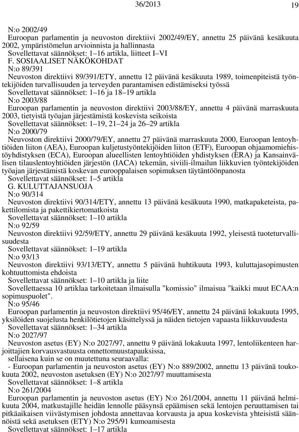 SOSIAALISET NÄKÖKOHDAT N:o 89/391 Neuvoston direktiivi 89/391/ETY, annettu 12 päivänä kesäkuuta 1989, toimenpiteistä työntekijöiden turvallisuuden ja terveyden parantamisen edistämiseksi työssä