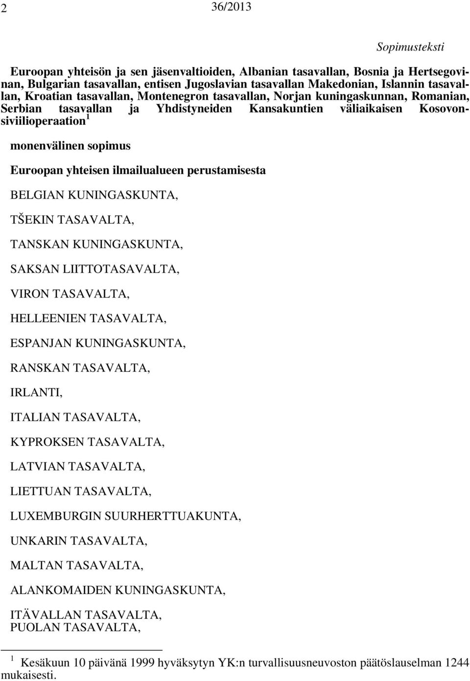 ilmailualueen perustamisesta BELGIAN KUNINGASKUNTA, TŠEKIN TASAVALTA, TANSKAN KUNINGASKUNTA, SAKSAN LIITTOTASAVALTA, VIRON TASAVALTA, HELLEENIEN TASAVALTA, ESPANJAN KUNINGASKUNTA, RANSKAN TASAVALTA,