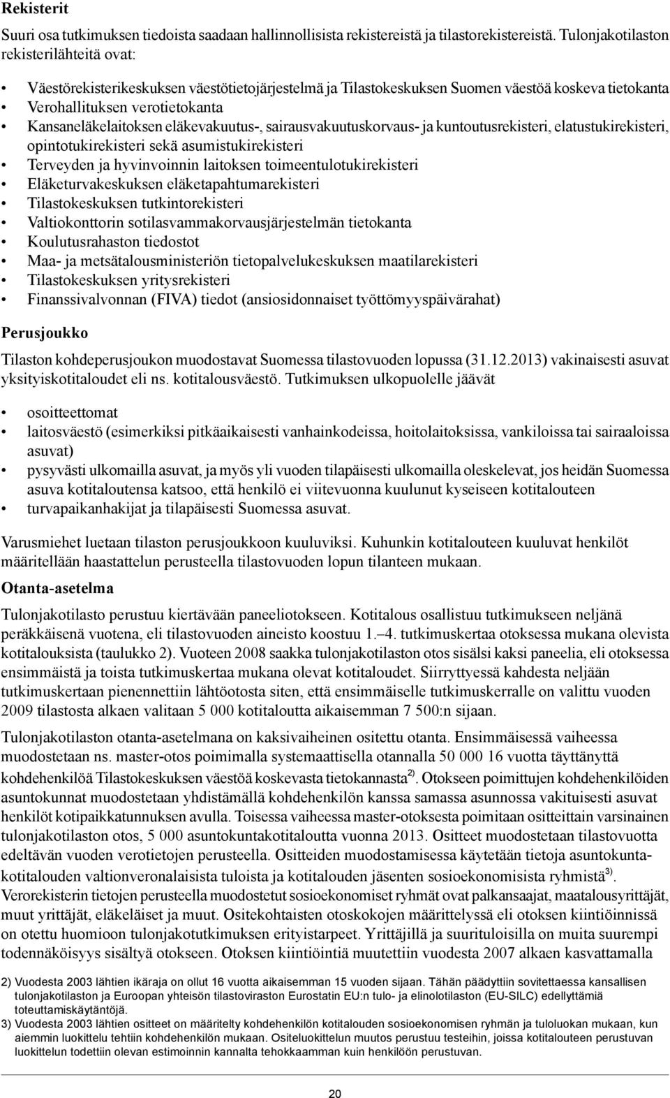 eläkevakuutus-, sairausvakuutuskorvaus- ja kuntoutusrekisteri, elatustukirekisteri, opintotukirekisteri sekä asumistukirekisteri Terveyden ja hyvinvoinnin laitoksen toimeentulotukirekisteri