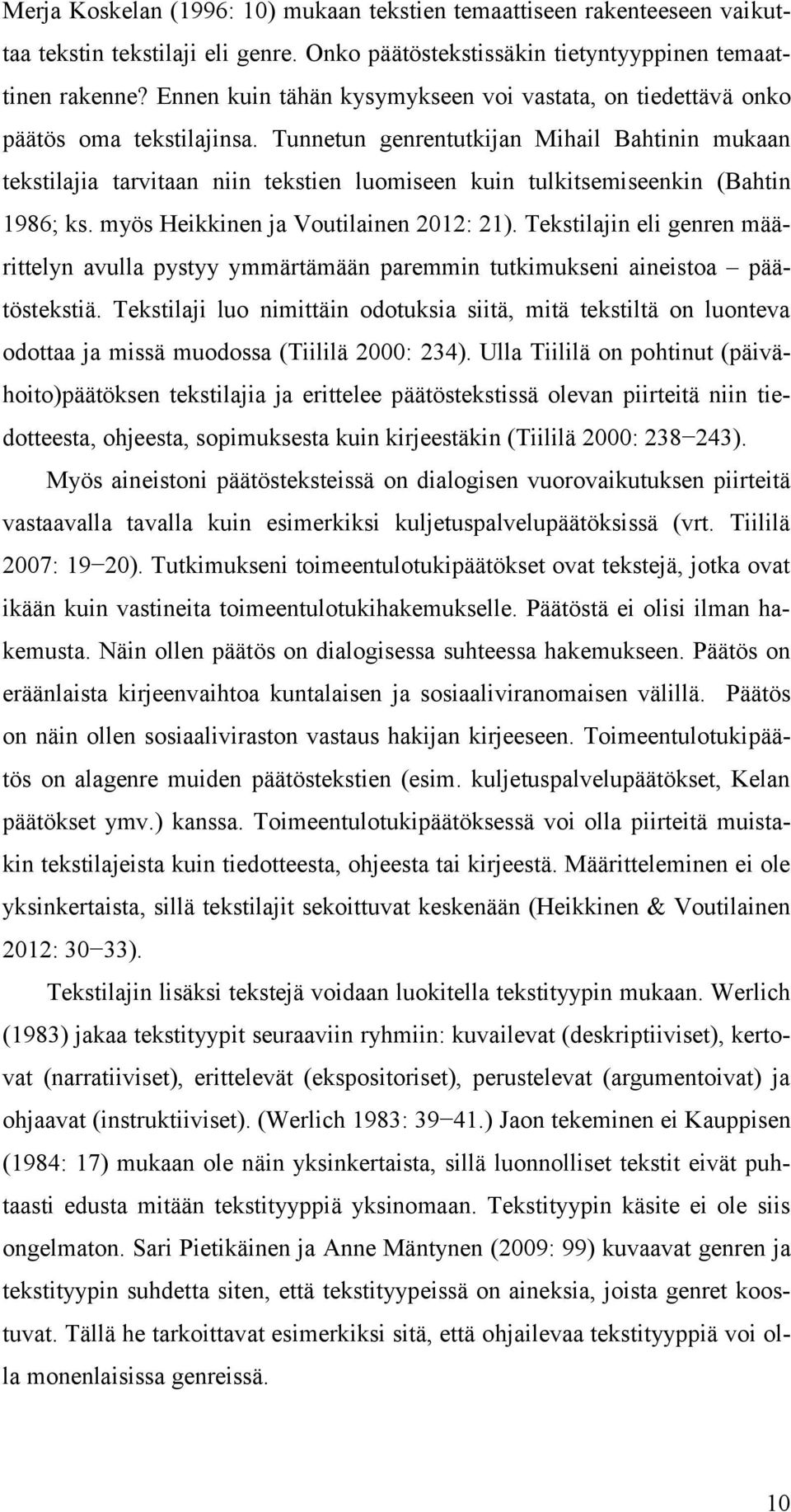 Tunnetun genrentutkijan Mihail Bahtinin mukaan tekstilajia tarvitaan niin tekstien luomiseen kuin tulkitsemiseenkin (Bahtin 1986; ks. myös Heikkinen ja Voutilainen 2012: 21).