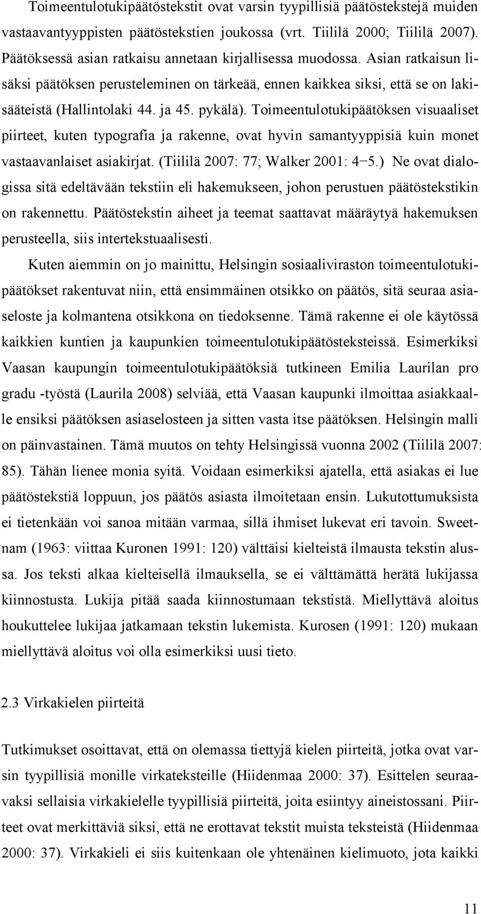 Toimeentulotukipäätöksen visuaaliset piirteet, kuten typografia ja rakenne, ovat hyvin samantyyppisiä kuin monet vastaavanlaiset asiakirjat. (Tiililä 2007: 77; Walker 2001: 4 5.