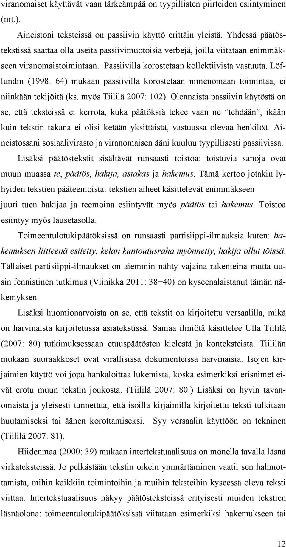 Löflundin (1998: 64) mukaan passiivilla korostetaan nimenomaan toimintaa, ei niinkään tekijöitä (ks. myös Tiililä 2007: 102).