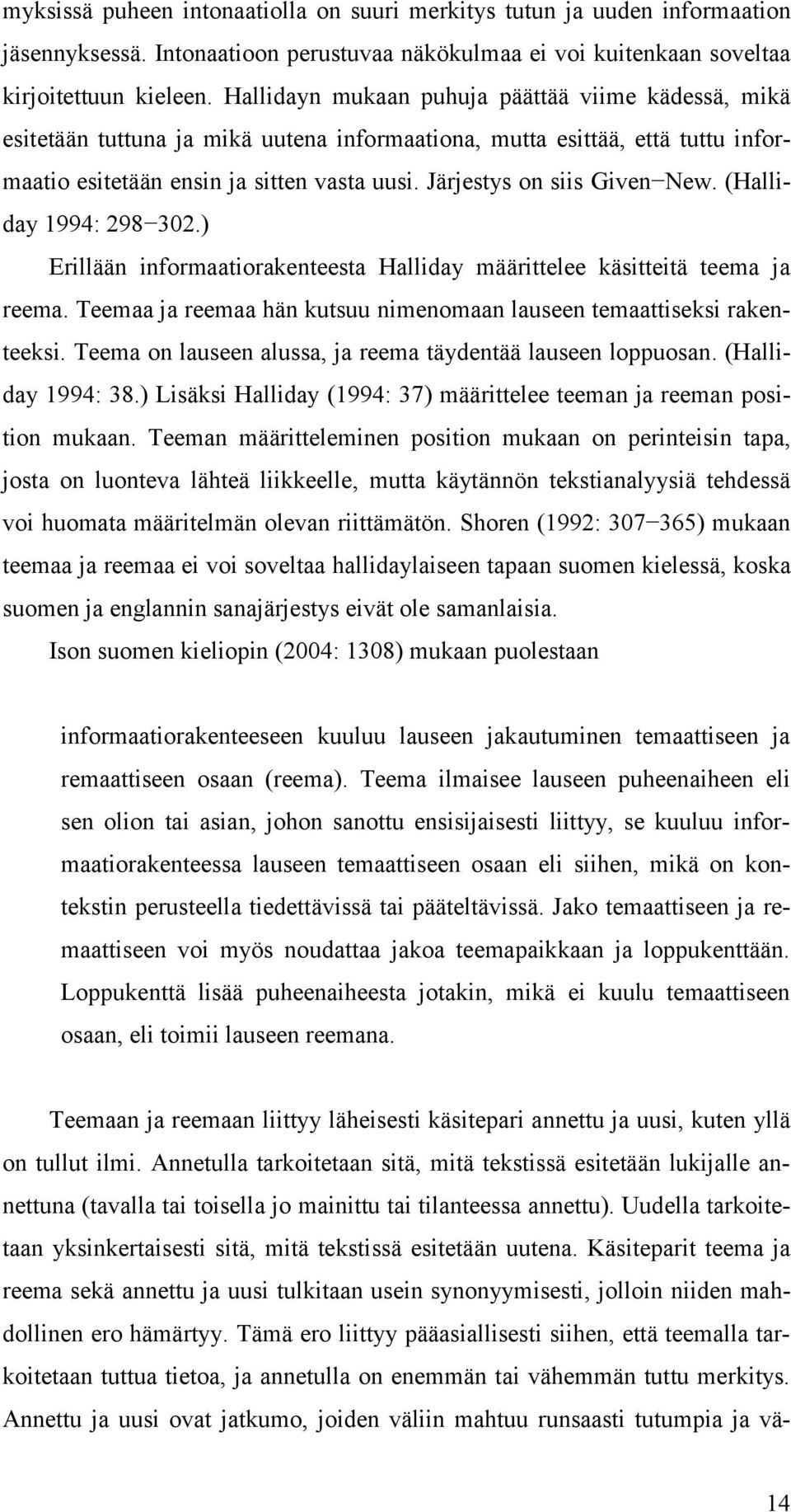 Järjestys on siis Given New. (Halliday 1994: 298 302.) Erillään informaatiorakenteesta Halliday määrittelee käsitteitä teema ja reema.