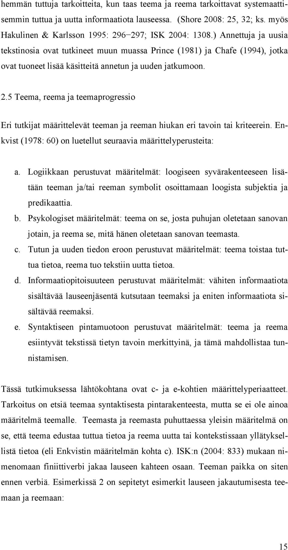 ) Annettuja ja uusia tekstinosia ovat tutkineet muun muassa Prince (1981) ja Chafe (1994), jotka ovat tuoneet lisää käsitteitä annetun ja uuden jatkumoon. 2.