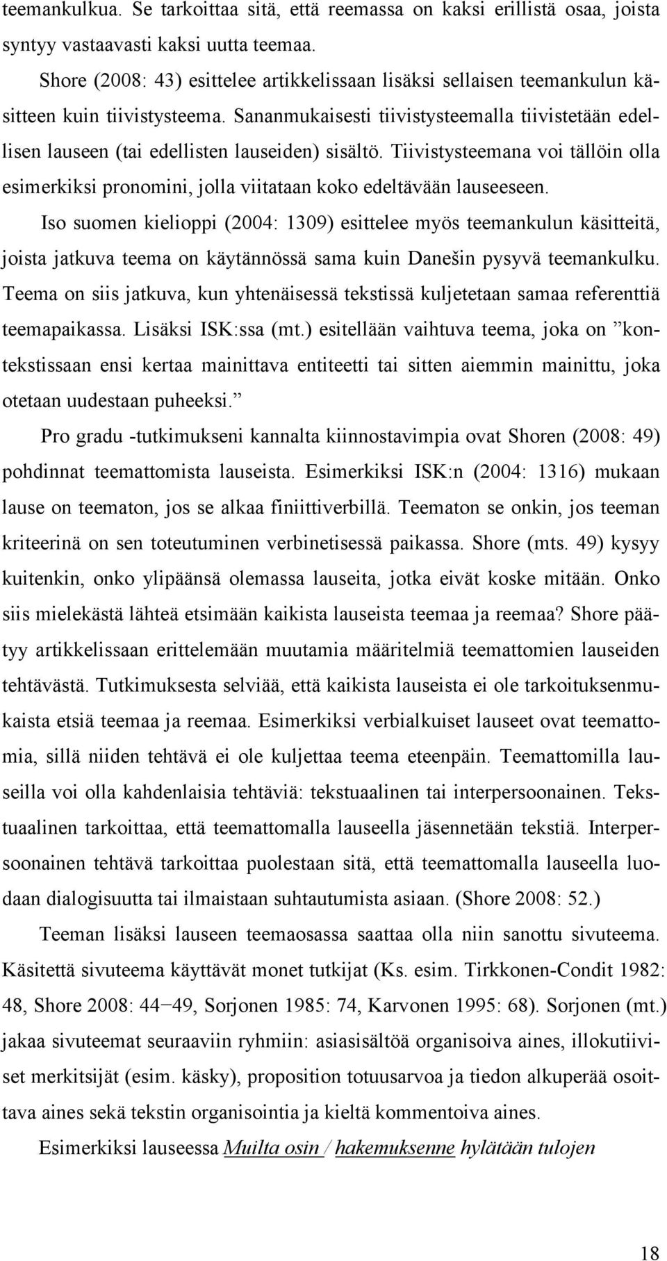 Sananmukaisesti tiivistysteemalla tiivistetään edellisen lauseen (tai edellisten lauseiden) sisältö.