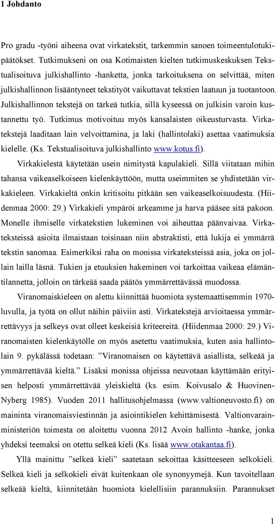 tekstien laatuun ja tuotantoon. Julkishallinnon tekstejä on tärkeä tutkia, sillä kyseessä on julkisin varoin kustannettu työ. Tutkimus motivoituu myös kansalaisten oikeusturvasta.