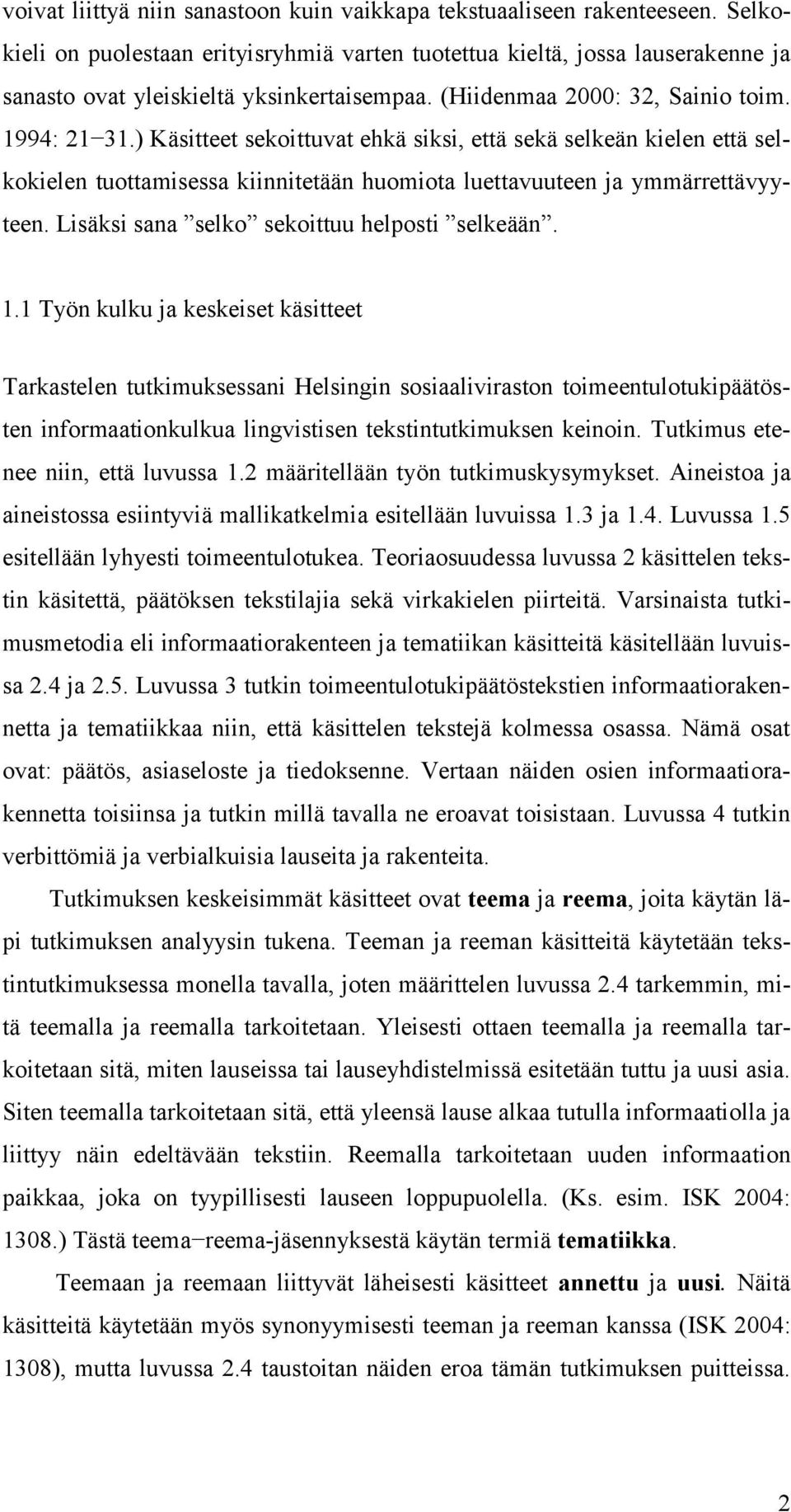 ) Käsitteet sekoittuvat ehkä siksi, että sekä selkeän kielen että selkokielen tuottamisessa kiinnitetään huomiota luettavuuteen ja ymmärrettävyyteen. Lisäksi sana selko sekoittuu helposti selkeään. 1.