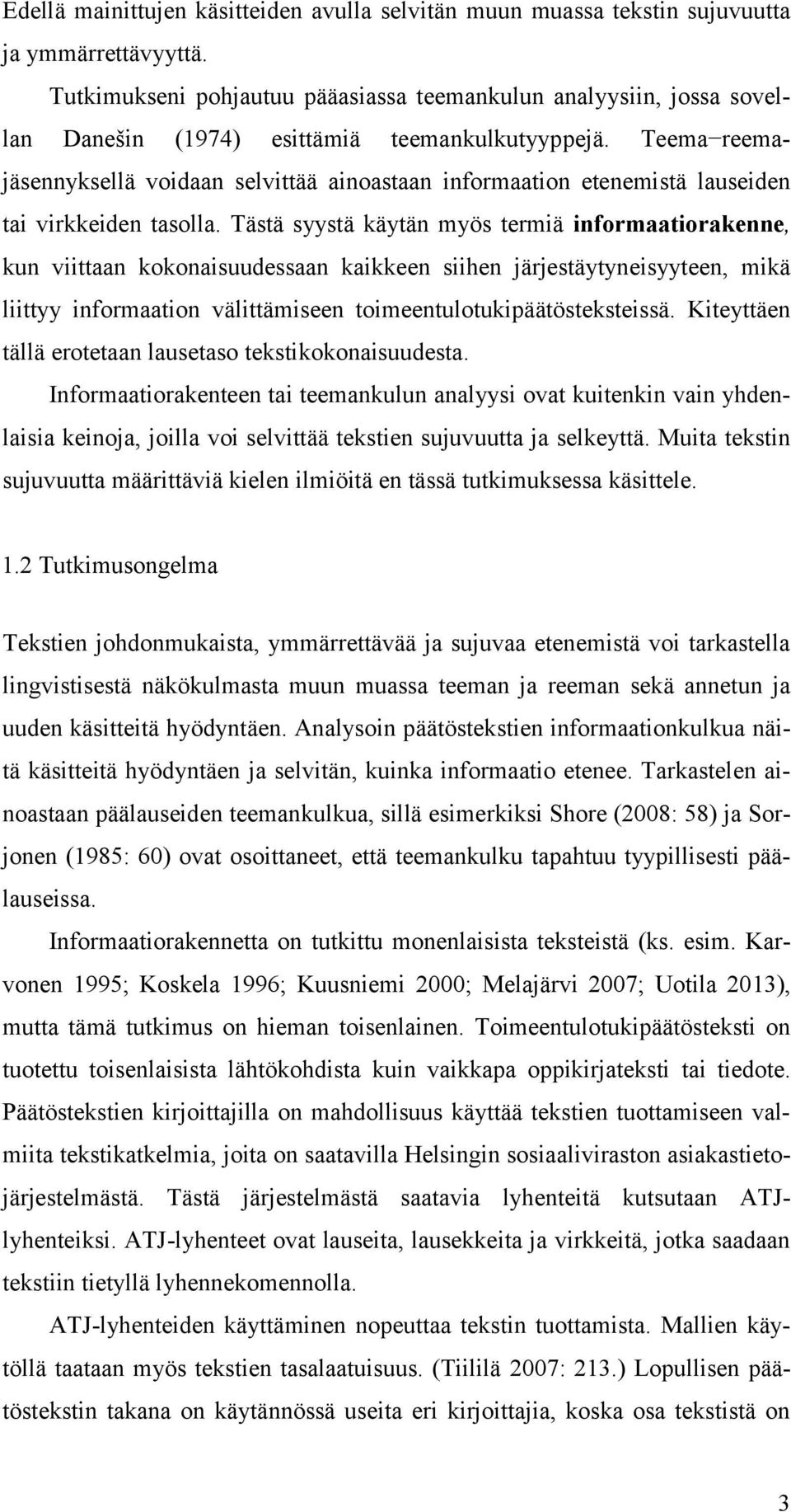 Teema reemajäsennyksellä voidaan selvittää ainoastaan informaation etenemistä lauseiden tai virkkeiden tasolla.