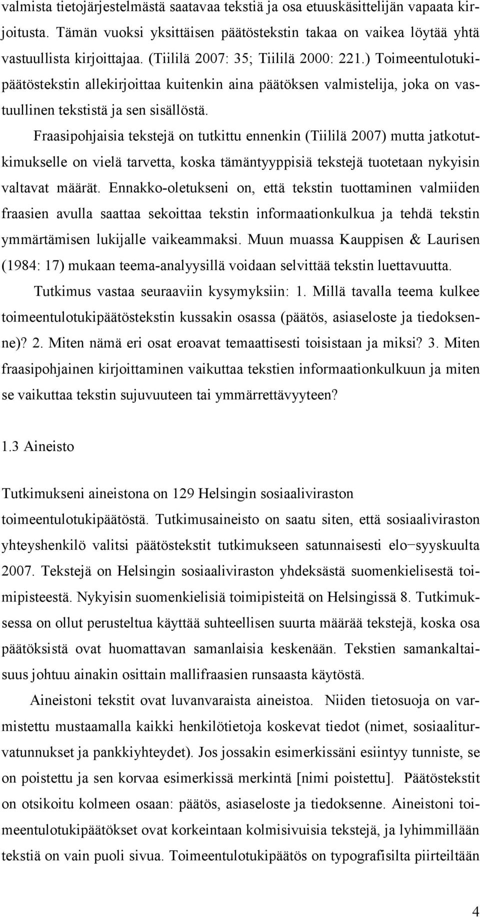 Fraasipohjaisia tekstejä on tutkittu ennenkin (Tiililä 2007) mutta jatkotutkimukselle on vielä tarvetta, koska tämäntyyppisiä tekstejä tuotetaan nykyisin valtavat määrät.