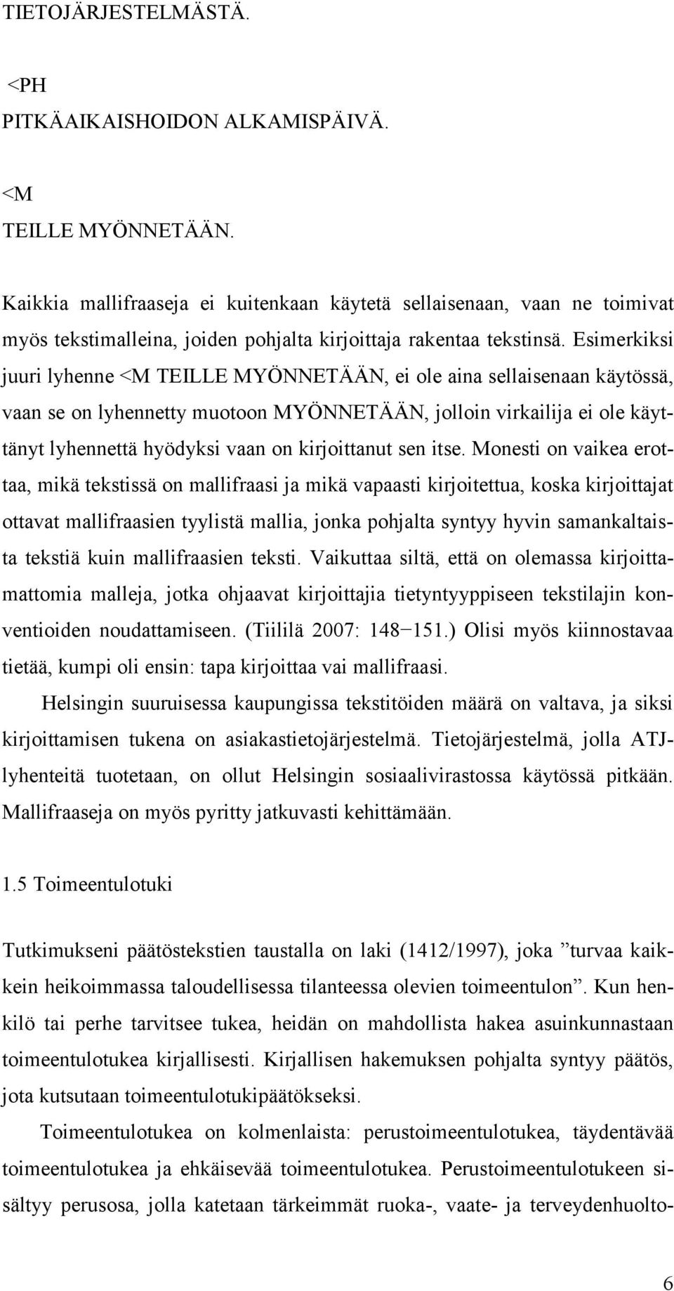 Esimerkiksi juuri lyhenne <M TEILLE MYÖNNETÄÄN, ei ole aina sellaisenaan käytössä, vaan se on lyhennetty muotoon MYÖNNETÄÄN, jolloin virkailija ei ole käyttänyt lyhennettä hyödyksi vaan on