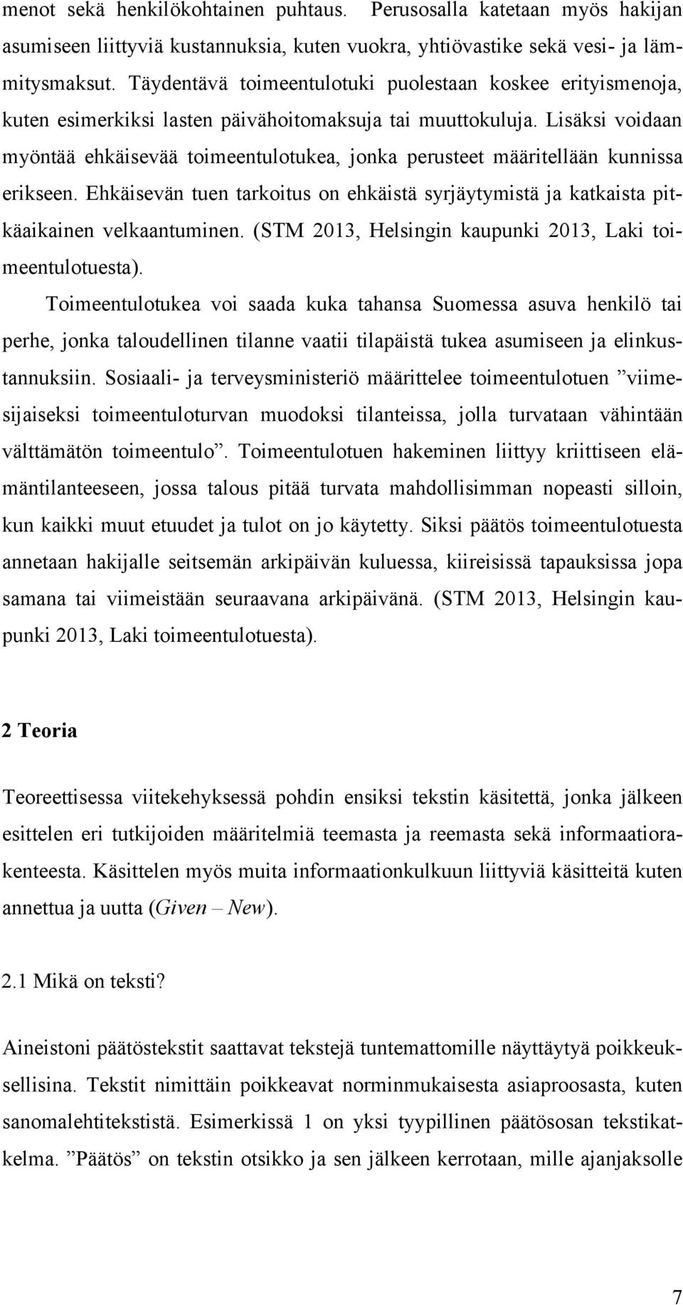 Lisäksi voidaan myöntää ehkäisevää toimeentulotukea, jonka perusteet määritellään kunnissa erikseen. Ehkäisevän tuen tarkoitus on ehkäistä syrjäytymistä ja katkaista pitkäaikainen velkaantuminen.