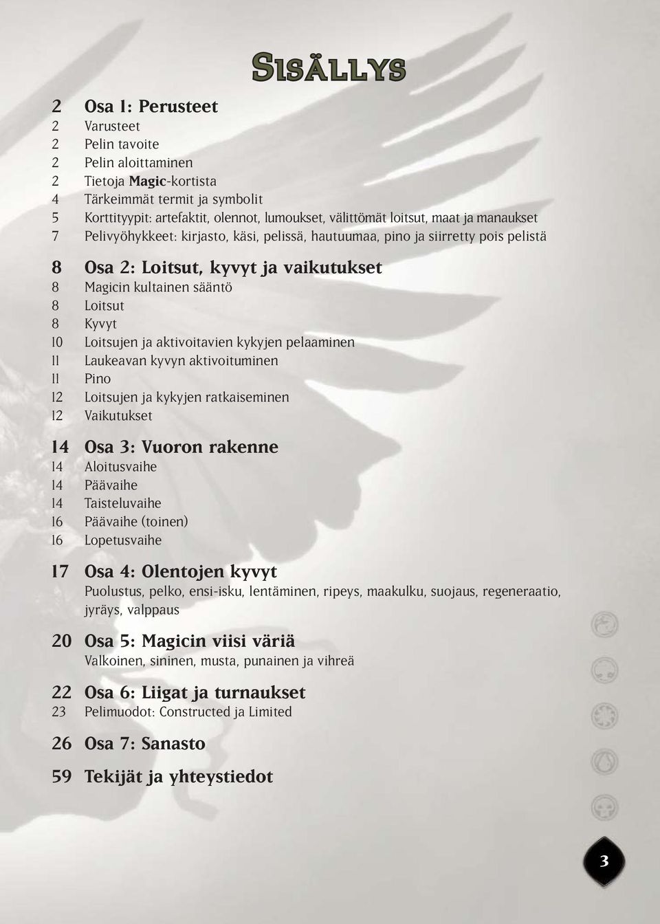 Loitsujen ja aktivoitavien kykyjen pelaaminen 11 Laukeavan kyvyn aktivoituminen 11 Pino 12 Loitsujen ja kykyjen ratkaiseminen 12 Vaikutukset 14 Osa 3: Vuoron rakenne 14 Aloitusvaihe 14 Päävaihe 14