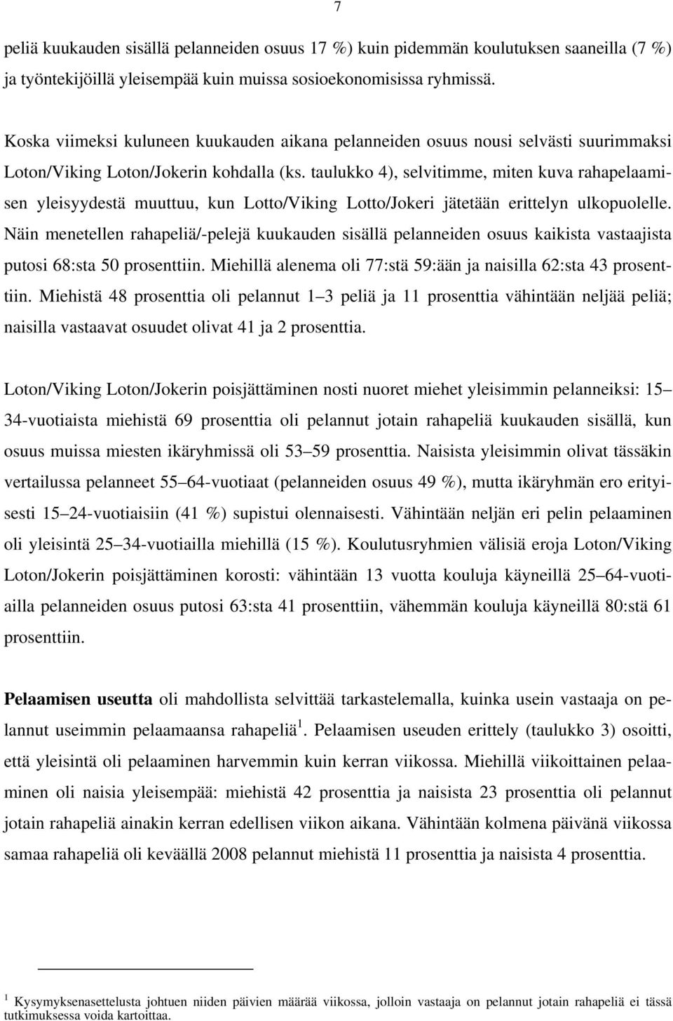 taulukko 4), selvitimme, miten kuva rahapelaamisen yleisyydestä muuttuu, kun Lotto/Viking Lotto/Jokeri jätetään erittelyn ulkopuolelle.