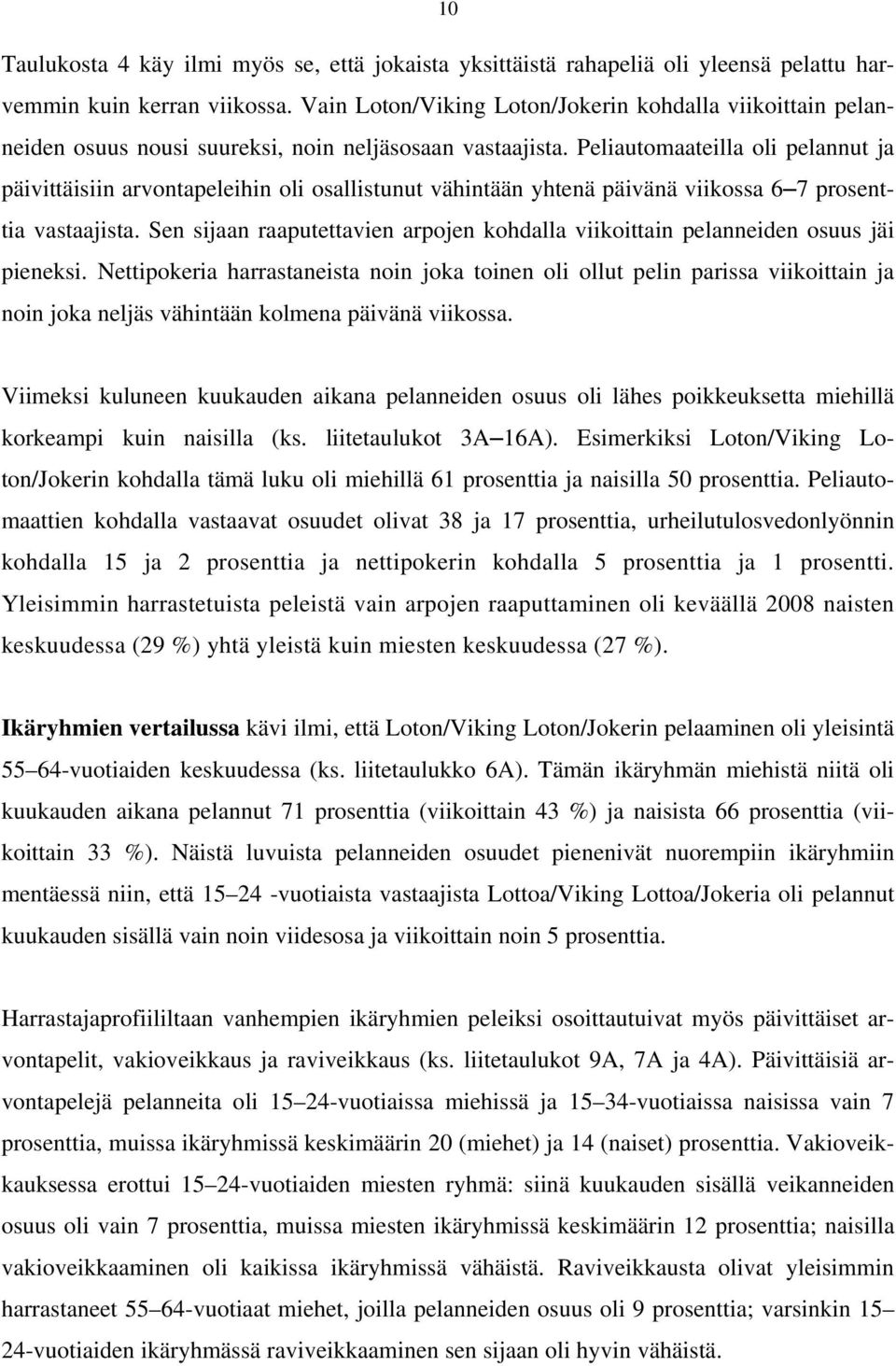 Peliautomaateilla oli pelannut ja päivittäisiin arvontapeleihin oli osallistunut vähintään yhtenä päivänä viikossa 6 7 prosenttia vastaajista.