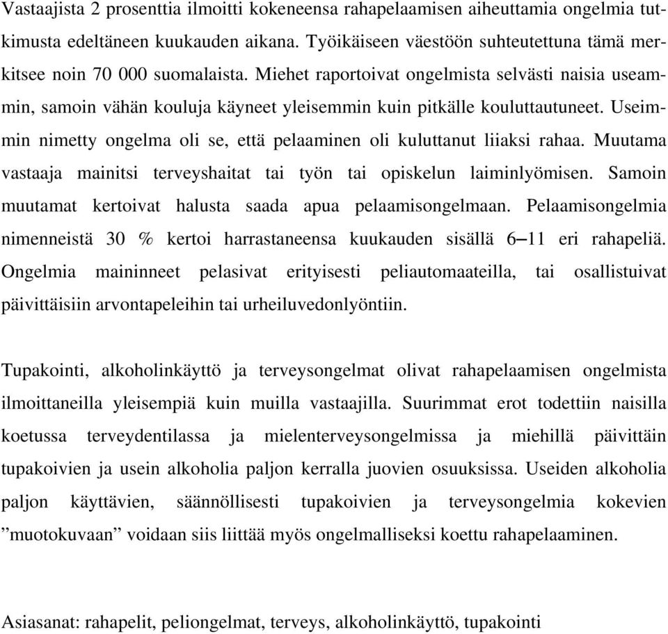 Useimmin nimetty ongelma oli se, että pelaaminen oli kuluttanut liiaksi rahaa. Muutama vastaaja mainitsi terveyshaitat tai työn tai opiskelun laiminlyömisen.