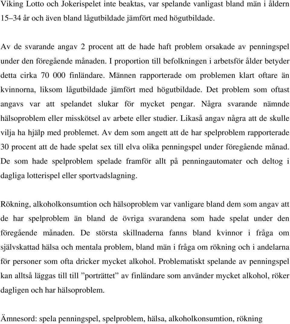 Männen rapporterade om problemen klart oftare än kvinnorna, liksom lågutbildade jämfört med högutbildade. Det problem som oftast angavs var att spelandet slukar för mycket pengar.