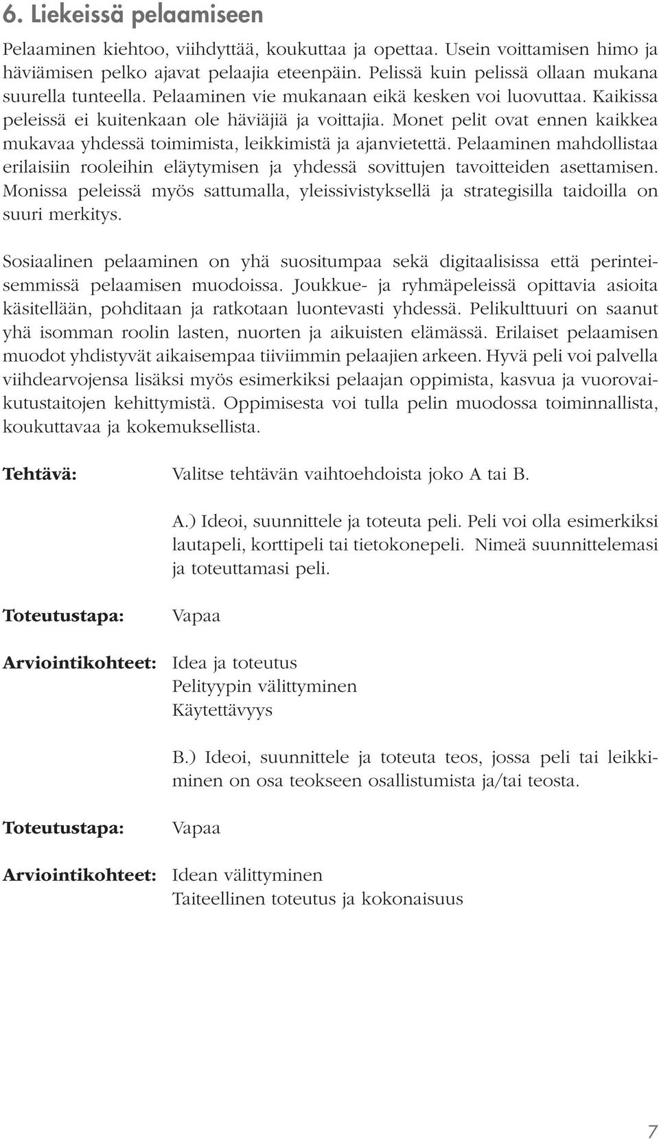 Monet pelit ovat ennen kaikkea mukavaa yhdessä toimimista, leikkimistä ja ajanvietettä. Pelaaminen mahdollistaa erilaisiin rooleihin eläytymisen ja yhdessä sovittujen tavoitteiden asettamisen.