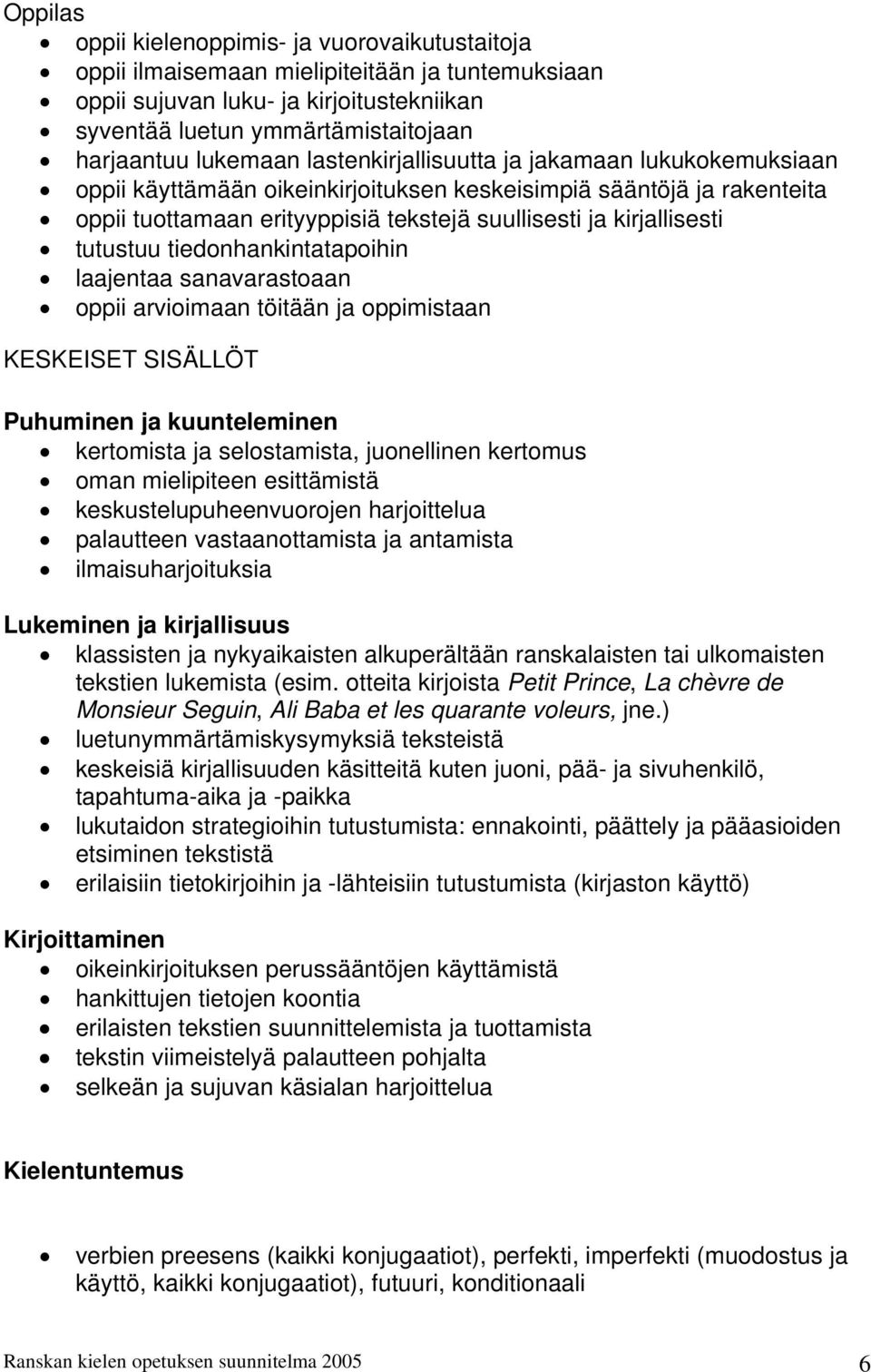 tiedonhankintatapoihin laajentaa sanavarastoaan oppii arvioimaan töitään ja oppimistaan KESKEISET SISÄLLÖT Puhuminen ja kuunteleminen kertomista ja selostamista, juonellinen kertomus oman mielipiteen