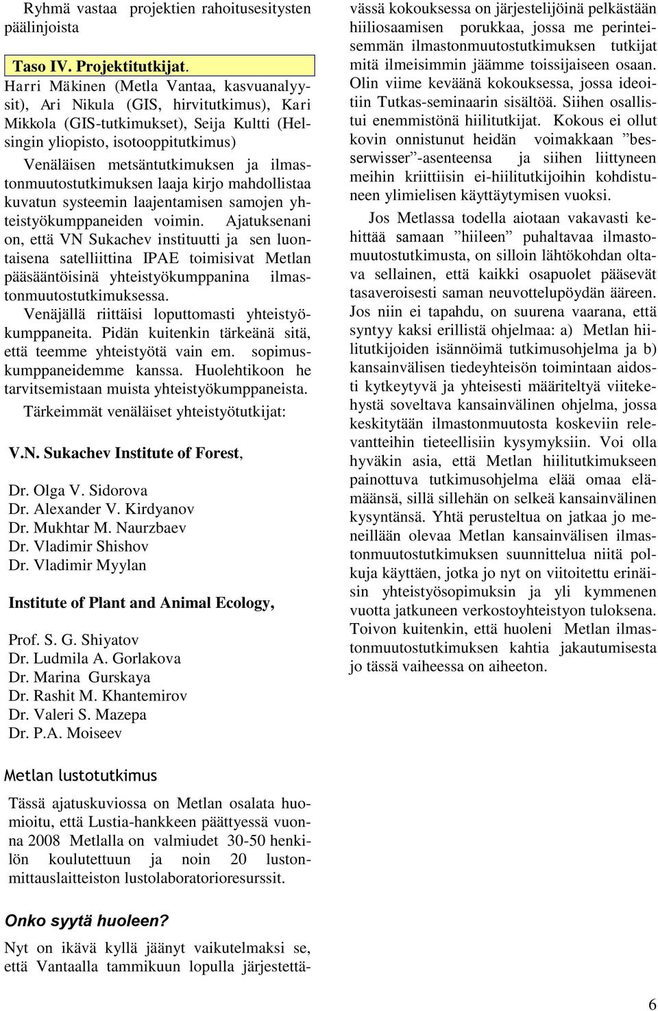 ilmastonmuutostutkimuksen laaja kirjo mahdollistaa kuvatun systeemin laajentamisen samojen yhteistyökumppaneiden voimin.