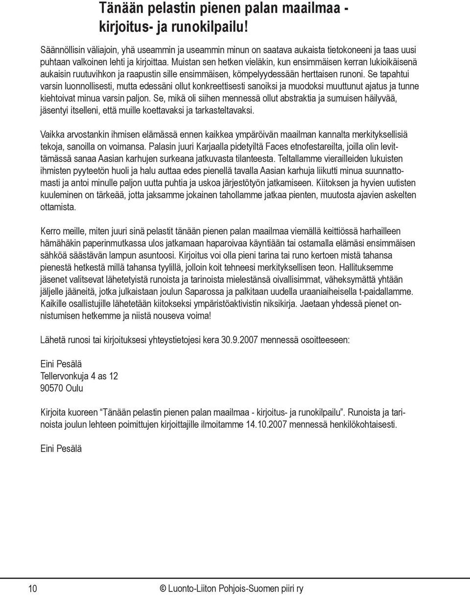 Muistan sen hetken vieläkin, kun ensimmäisen kerran lukioikäisenä aukaisin ruutuvihkon ja raapustin sille ensimmäisen, kömpelyydessään herttaisen runoni.