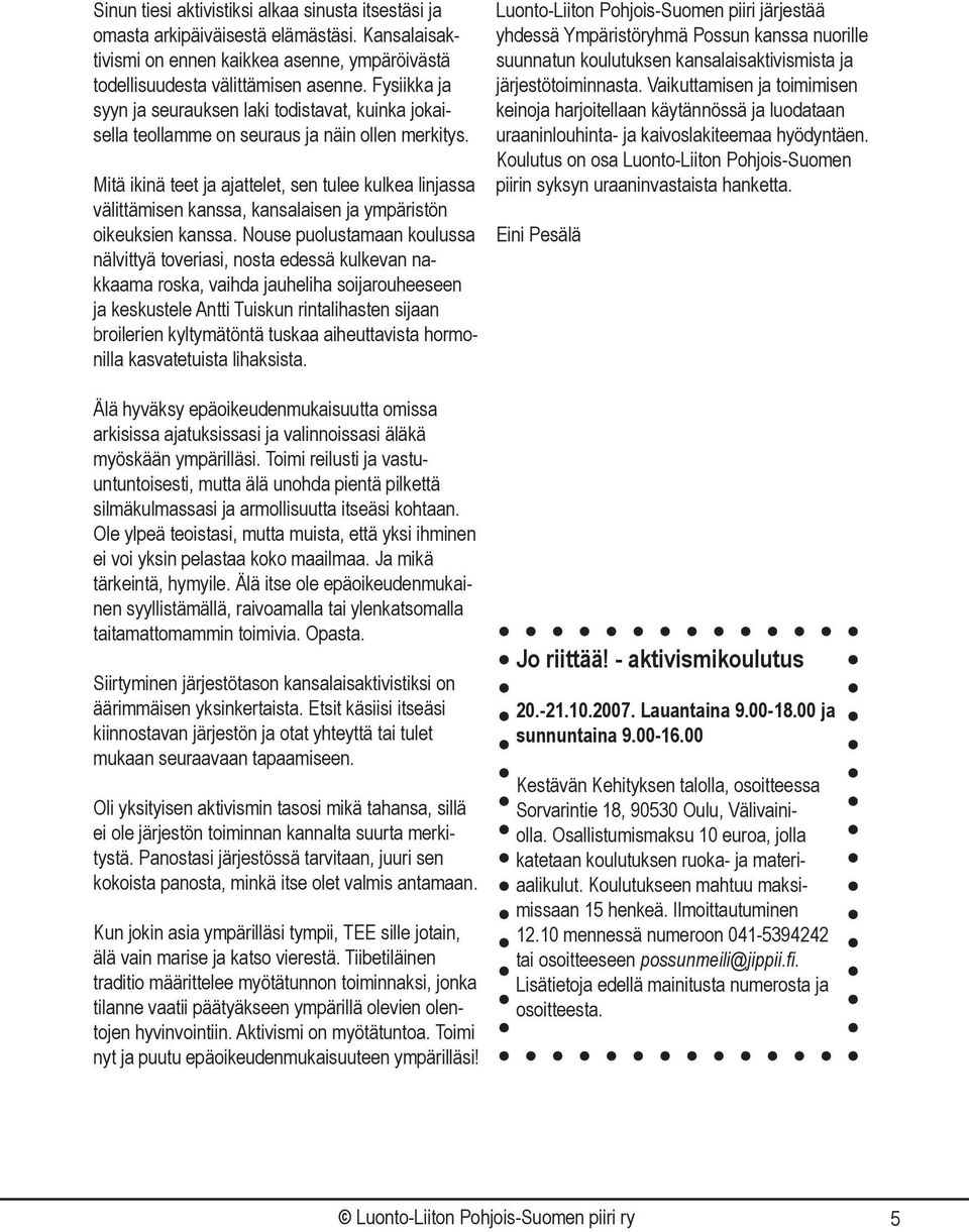 Mitä ikinä teet ja ajattelet, sen tulee kulkea linjassa välittämisen kanssa, kansalaisen ja ympäristön oikeuksien kanssa.