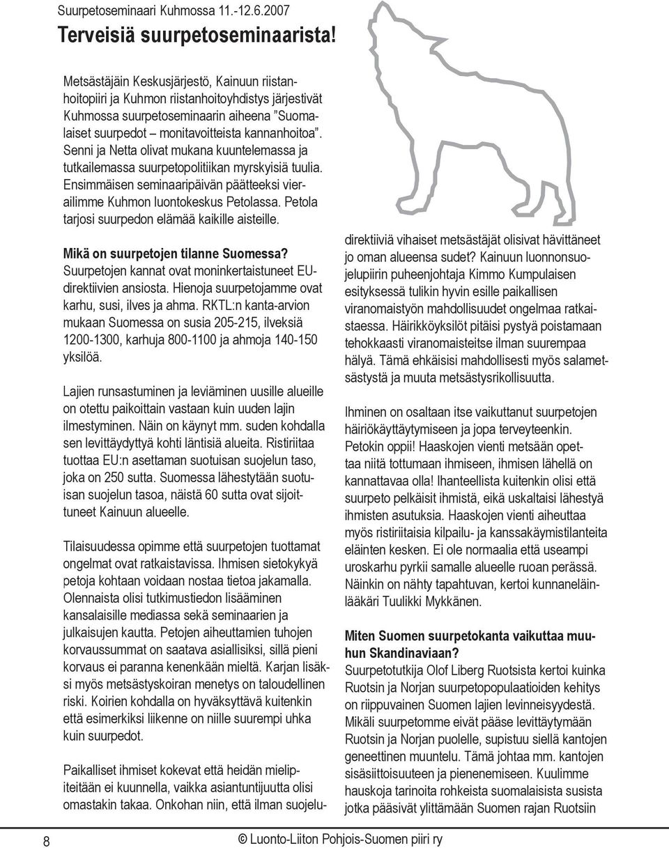 Senni ja Netta olivat mukana kuuntelemassa ja tutkailemassa suurpetopolitiikan myrskyisiä tuulia. Ensimmäisen seminaaripäivän päätteeksi vierailimme Kuhmon luontokeskus Petolassa.