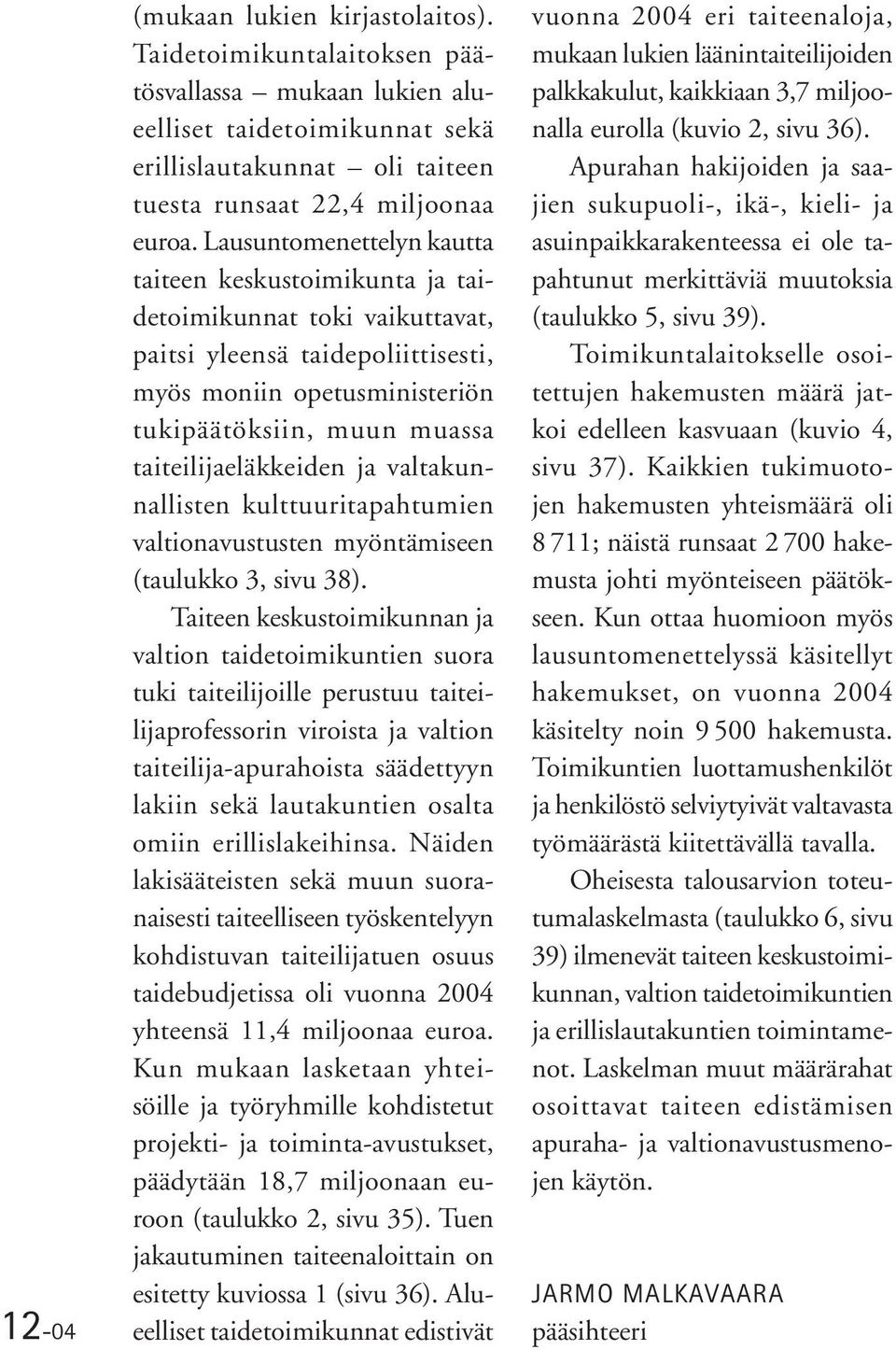 taiteilijaeläkkeiden ja valtakunnallisten kulttuuritapahtumien valtionavustusten myöntämiseen (taulukko 3, sivu 38).