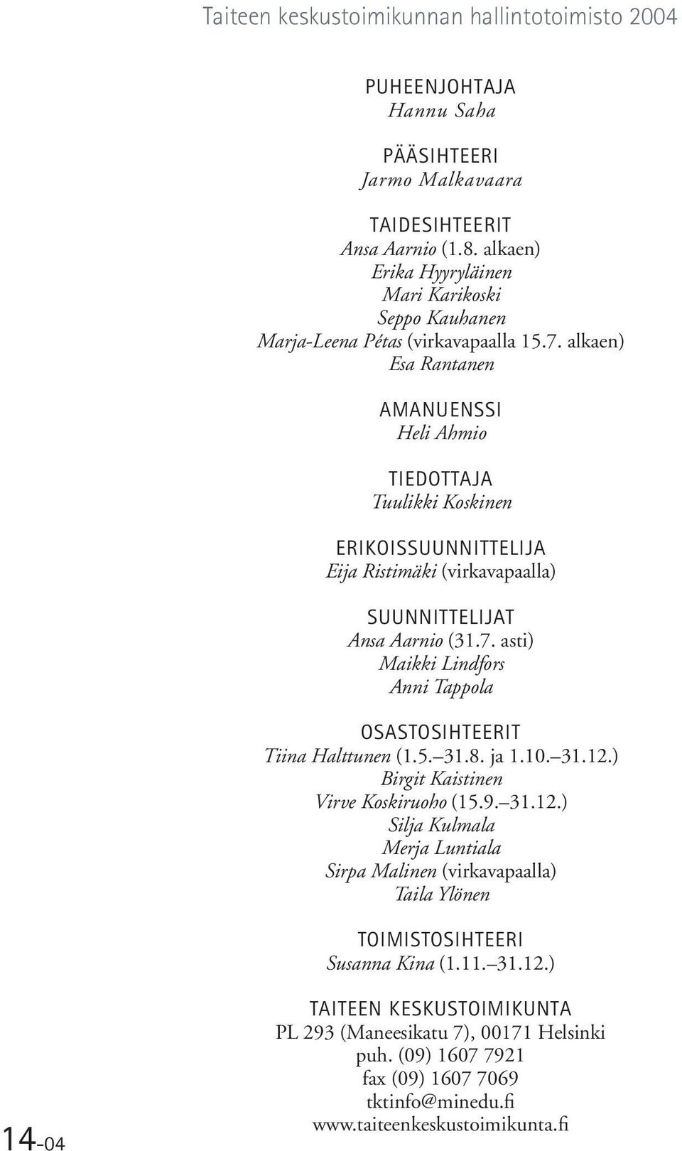 alkaen) Esa Rantanen AMANUENSSI Heli Ahmio TIEDOTTAJA Tuulikki Koskinen ERIKOISSUUNNITTELIJA Eija Ristimäki (virkavapaalla) SUUNNITTELIJAT Ansa Aarnio (31.7.